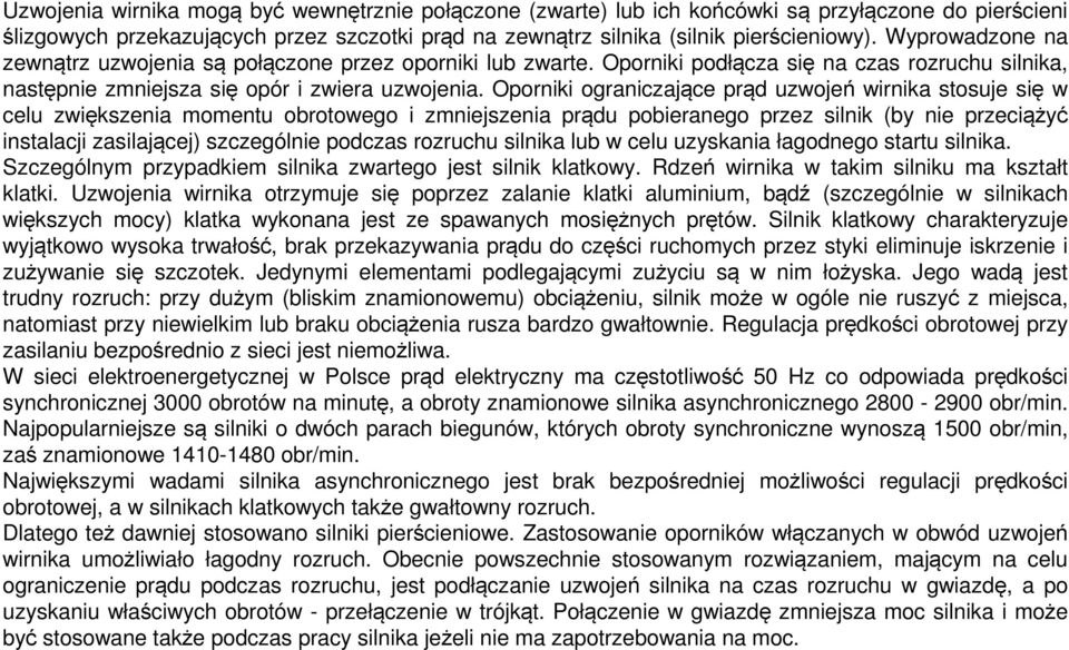 Oporniki ograniczające prąd uzwojeń wirnika stosuje się w celu zwiększenia momentu obrotowego i zmniejszenia prądu pobieranego przez silnik (by nie przeciążyć instalacji zasilającej) szczególnie