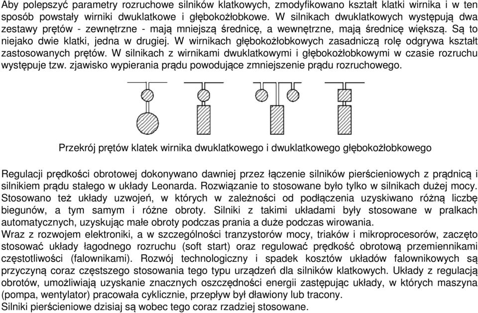 W wirnikach głębokożłobkowych zasadniczą rolę odgrywa kształt zastosowanych prętów. W silnikach z wirnikami dwuklatkowymi i głębokożłobkowymi w czasie rozruchu występuje tzw.