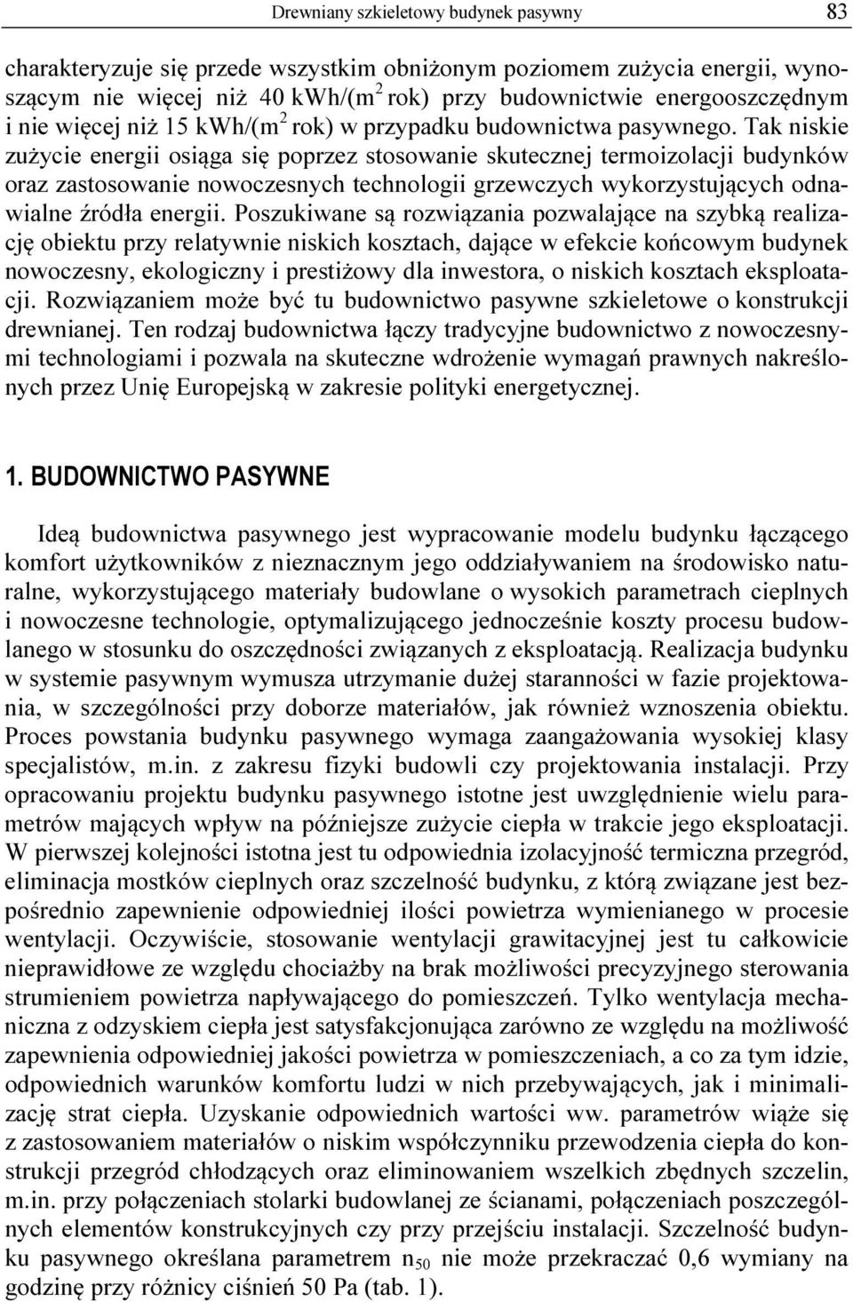 Tak niskie zużycie energii osiąga się poprzez stosowanie skutecznej termoizolacji budynków oraz zastosowanie nowoczesnych technologii grzewczych wykorzystujących odnawialne źródła energii.