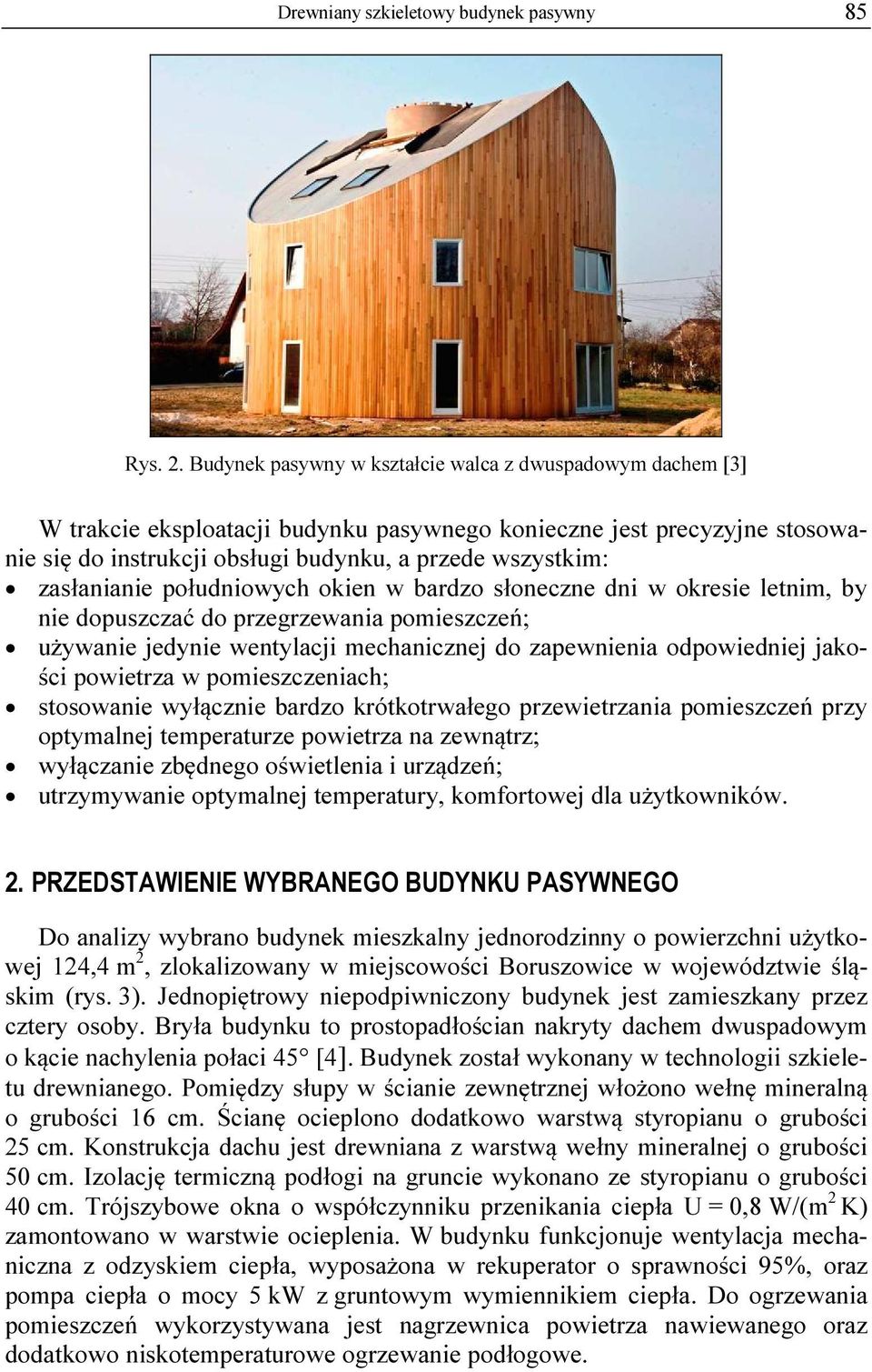 zasłanianie południowych okien w bardzo słoneczne dni w okresie letnim, by nie dopuszczać do przegrzewania pomieszczeń; używanie jedynie wentylacji mechanicznej do zapewnienia odpowiedniej jakości