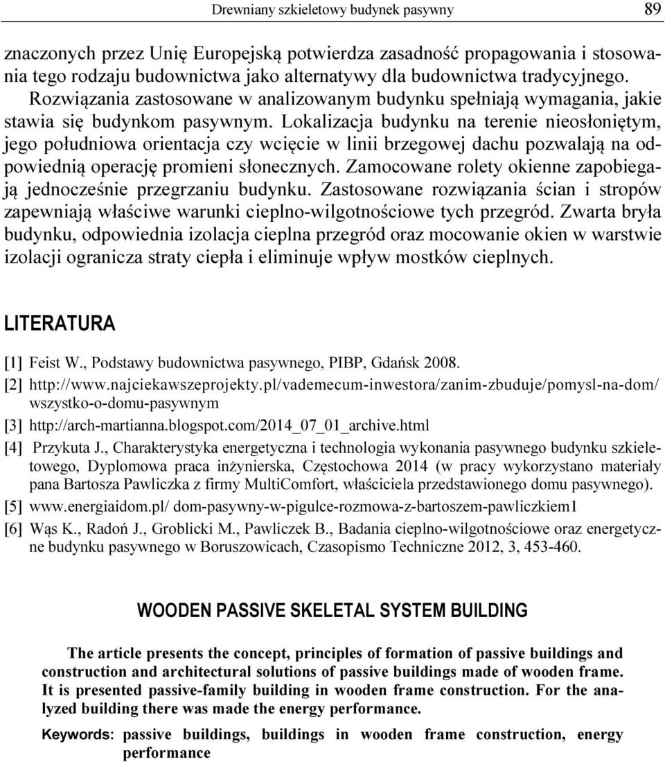 Lokalizacja budynku na terenie nieosłoniętym, jego południowa orientacja czy wcięcie w linii brzegowej dachu pozwalają na odpowiednią operację promieni słonecznych.