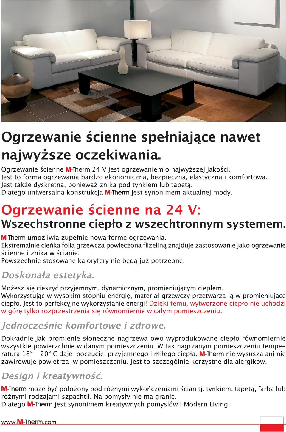 Dlatego uniwersalna konstrukcja M-Therm jest synonimem aktualnej mody. Ogrzewanie ścienne na 24 V: Wszechstronne ciepło z wszechtronnym systemem. M-Therm umo liwia zupełnie nową formę ogrzewania.