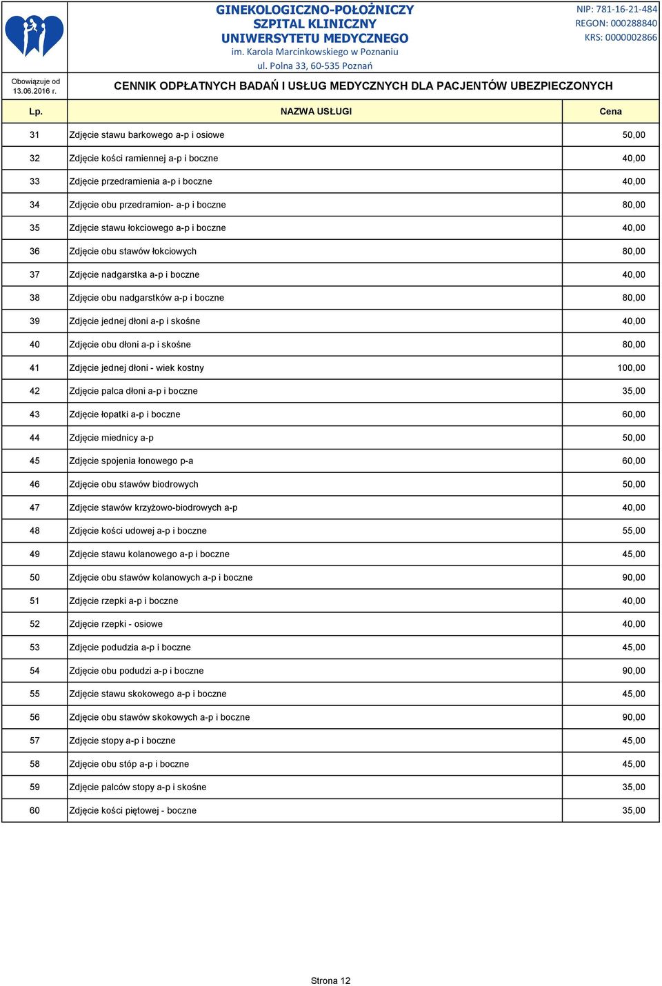 40 Zdjęcie obu dłoni a-p i skośne 80,00 41 Zdjęcie jednej dłoni - wiek kostny 100,00 42 Zdjęcie palca dłoni a-p i boczne 35,00 43 Zdjęcie łopatki a-p i boczne 60,00 44 Zdjęcie miednicy a-p 50,00 45