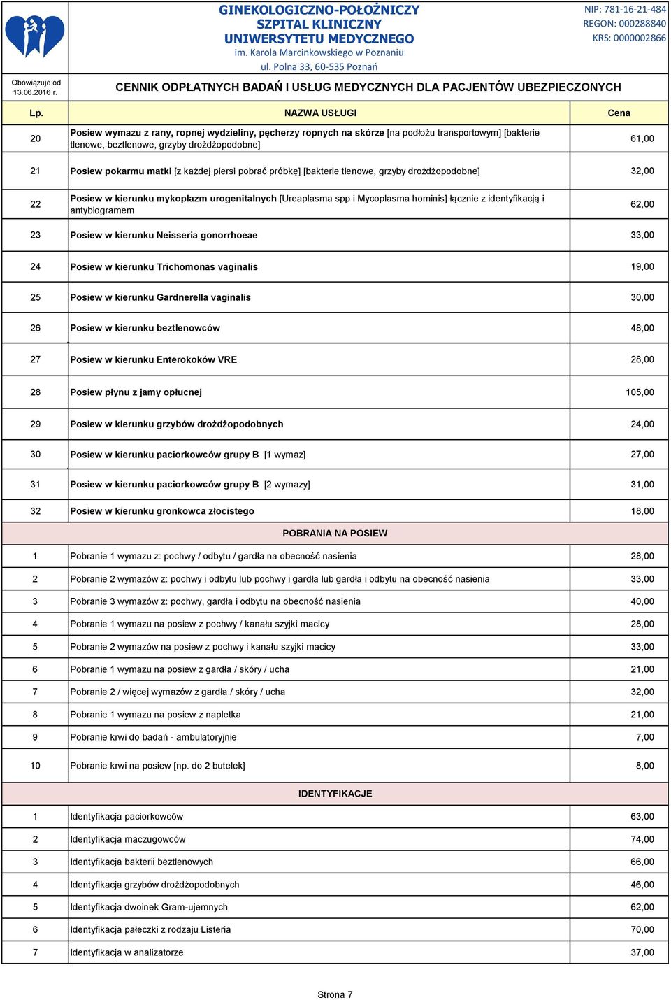 Posiew w kierunku Neisseria gonorrhoeae 33,00 24 Posiew w kierunku Trichomonas vaginalis 19,00 25 Posiew w kierunku Gardnerella vaginalis 30,00 26 Posiew w kierunku beztlenowców 48,00 27 Posiew w