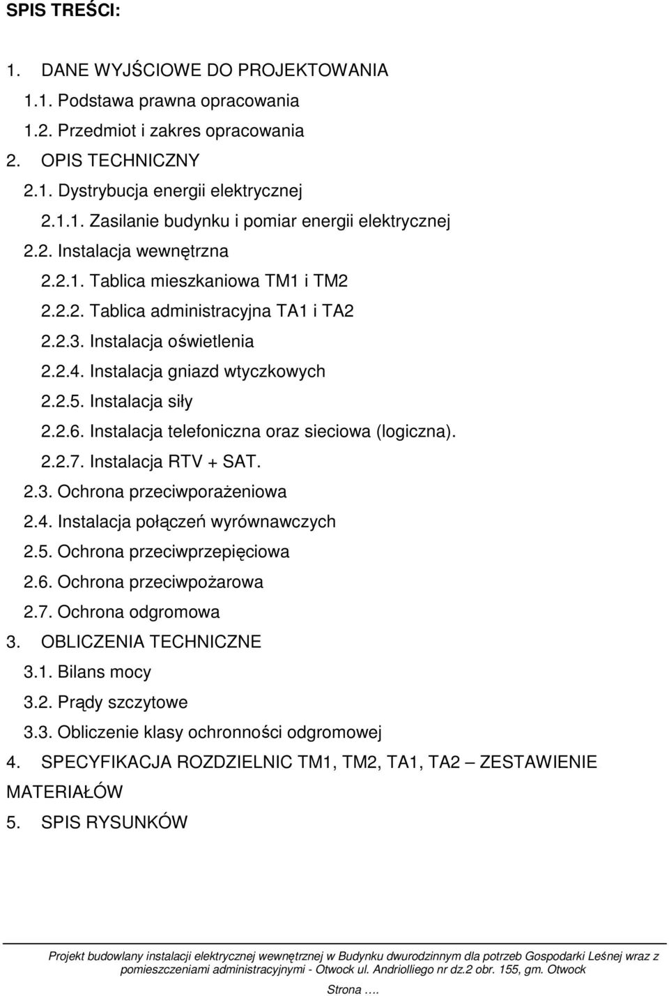 nstalacja telefoniczna oraz sieciowa (logiczna)...7. nstalacja RTV + SAT..3. Ochrona przeciwporaŝeniowa.4. nstalacja połączeń wyrównawczych.5. Ochrona przeciwprzepięciowa.6. Ochrona przeciwpoŝarowa.