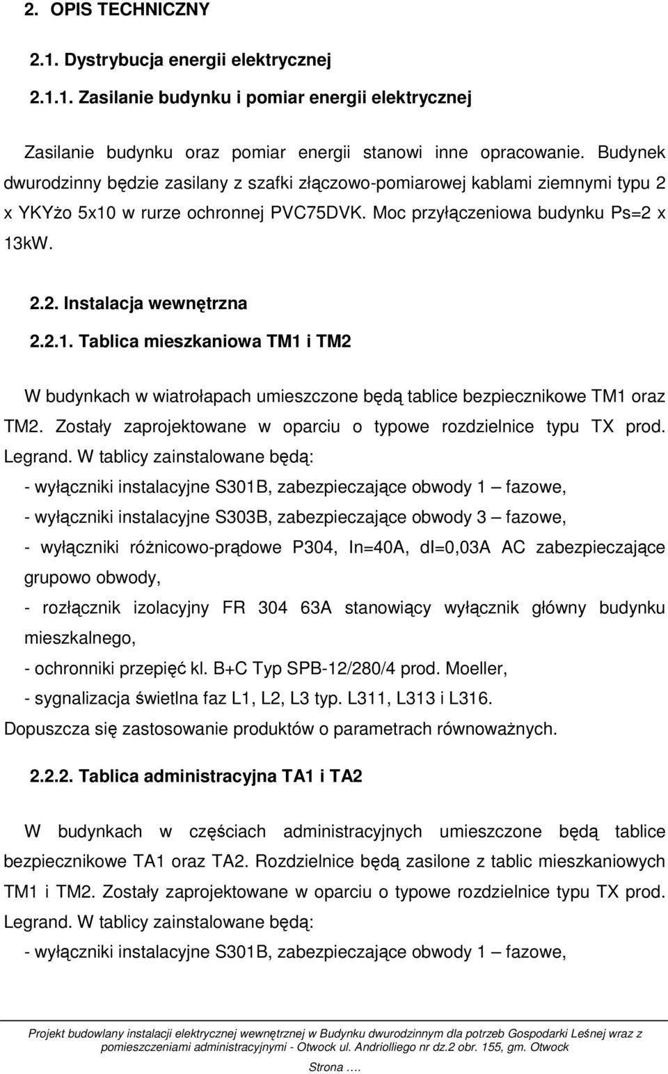 w rurze ochronnej PVC75DVK. Moc przyłączeniowa budynku Ps= x 13kW... nstalacja wewnętrzna..1. Tablica mieszkaniowa TM1 i TM W budynkach w wiatrołapach umieszczone będą tablice bezpiecznikowe TM1 oraz TM.