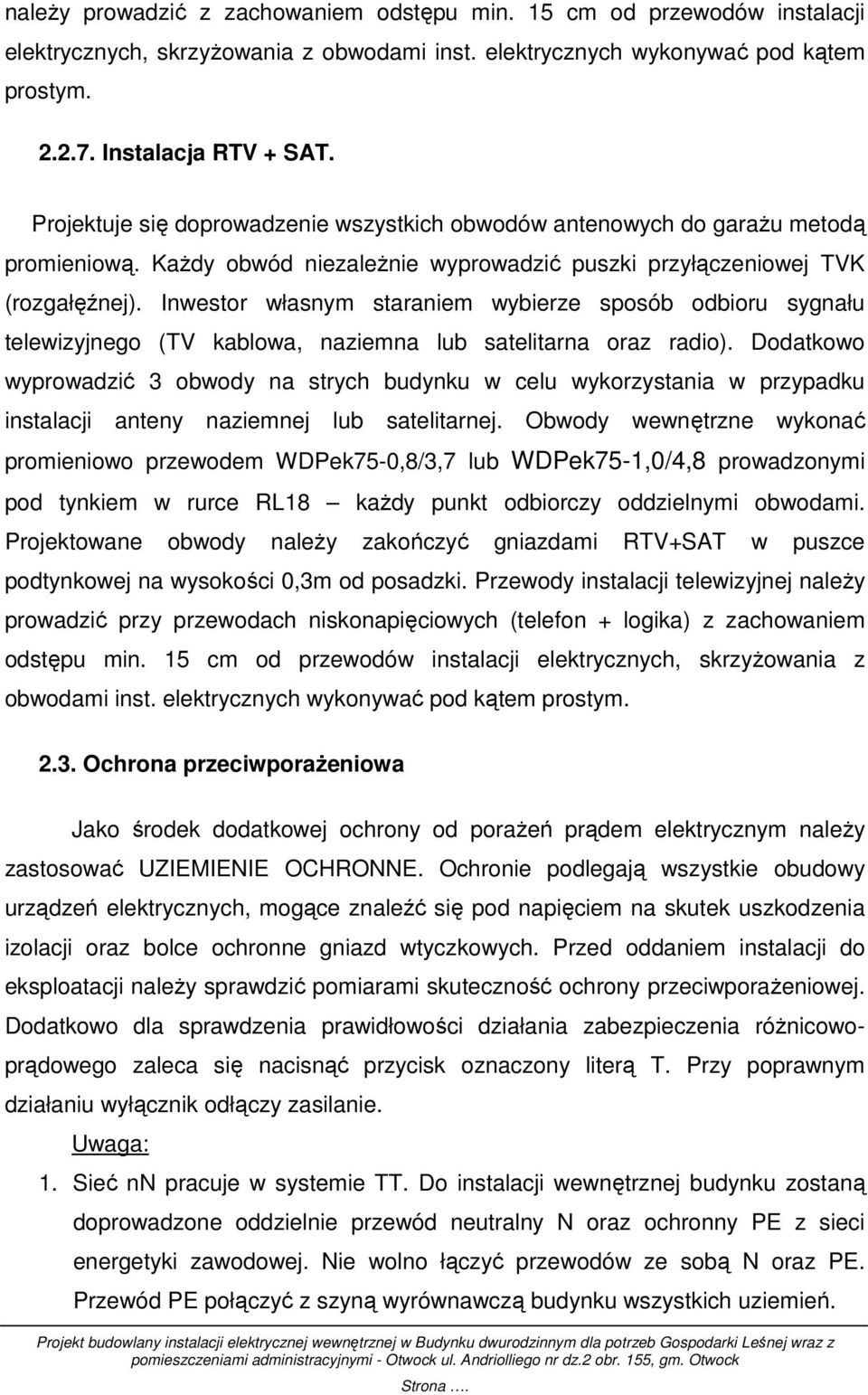 nwestor własnym staraniem wybierze sposób odbioru sygnału telewizyjnego (TV kablowa, naziemna lub satelitarna oraz radio).