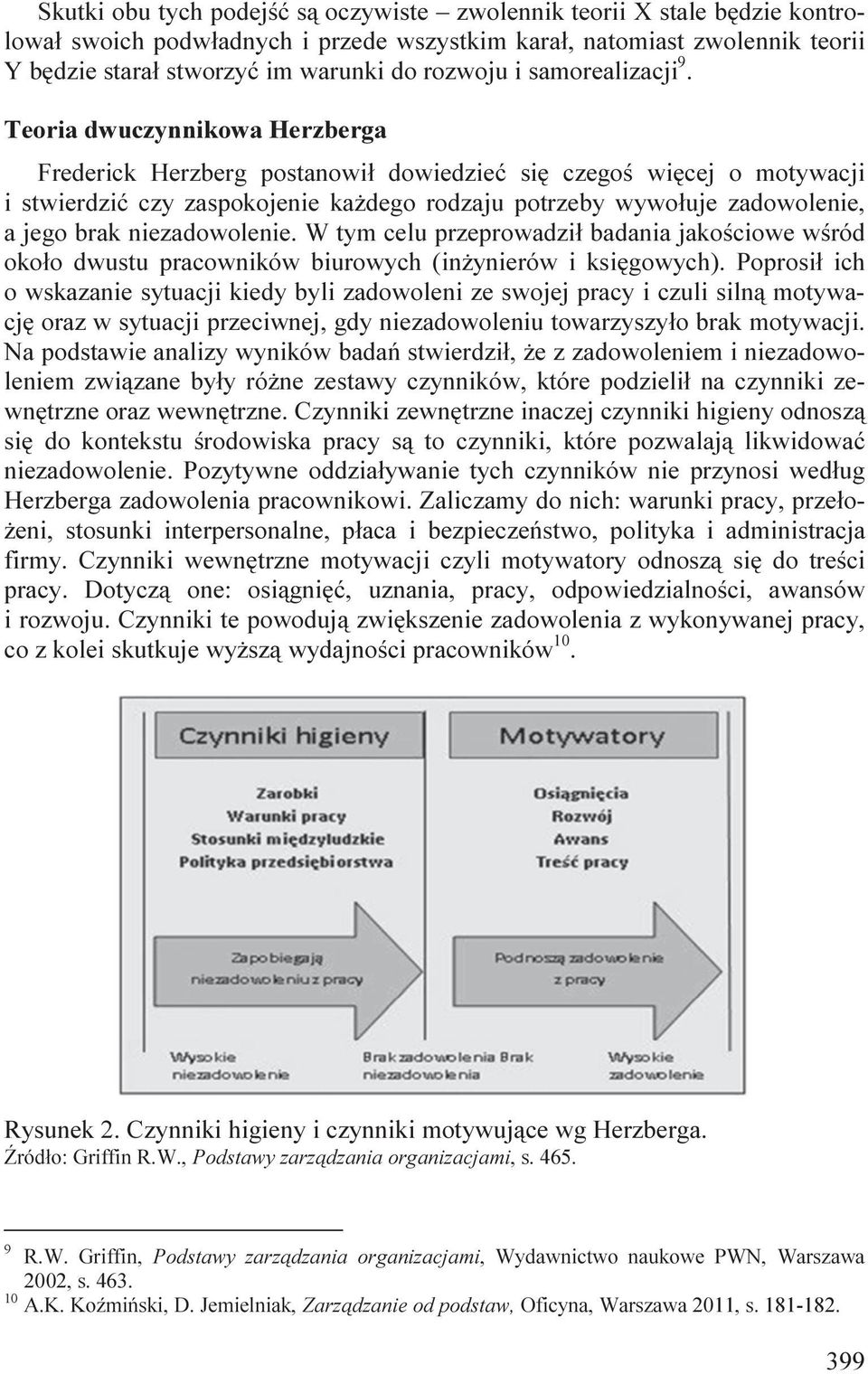 Teoria dwuczynnikowa Herzberga Frederick Herzberg postanowił dowiedzieć się czegoś więcej o motywacji i stwierdzić czy zaspokojenie każdego rodzaju potrzeby wywołuje zadowolenie, a jego brak