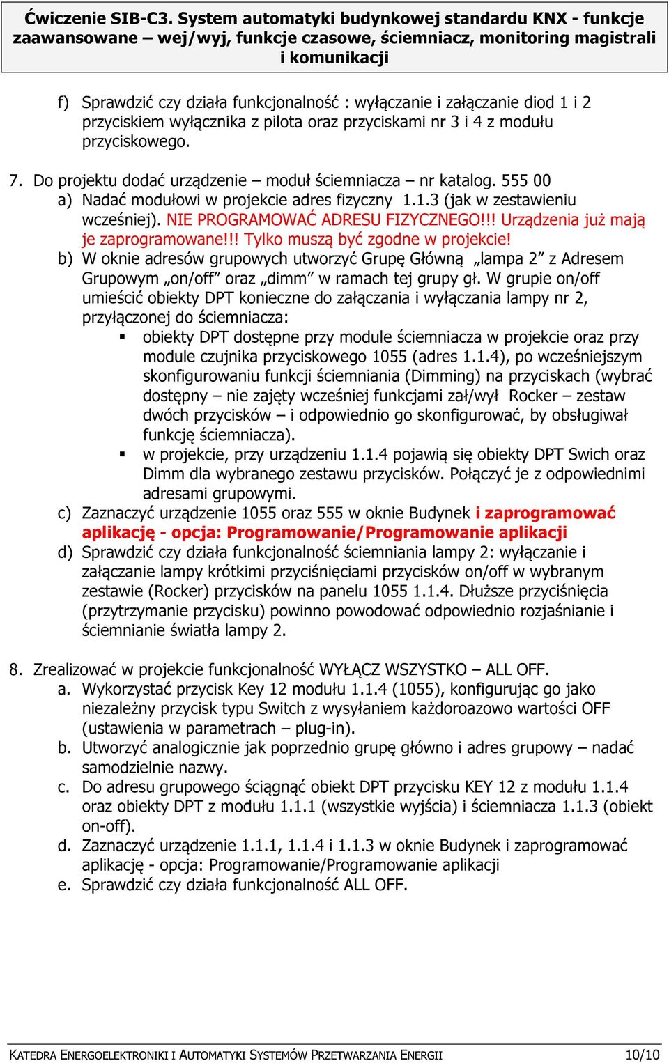 !! Urządzenia już mają je zaprogramowane!!! Tylko muszą być zgodne w projekcie! b) W oknie adresów grupowych utworzyć Grupę Główną lampa 2 z Adresem Grupowym on/off oraz dimm w ramach tej grupy gł.