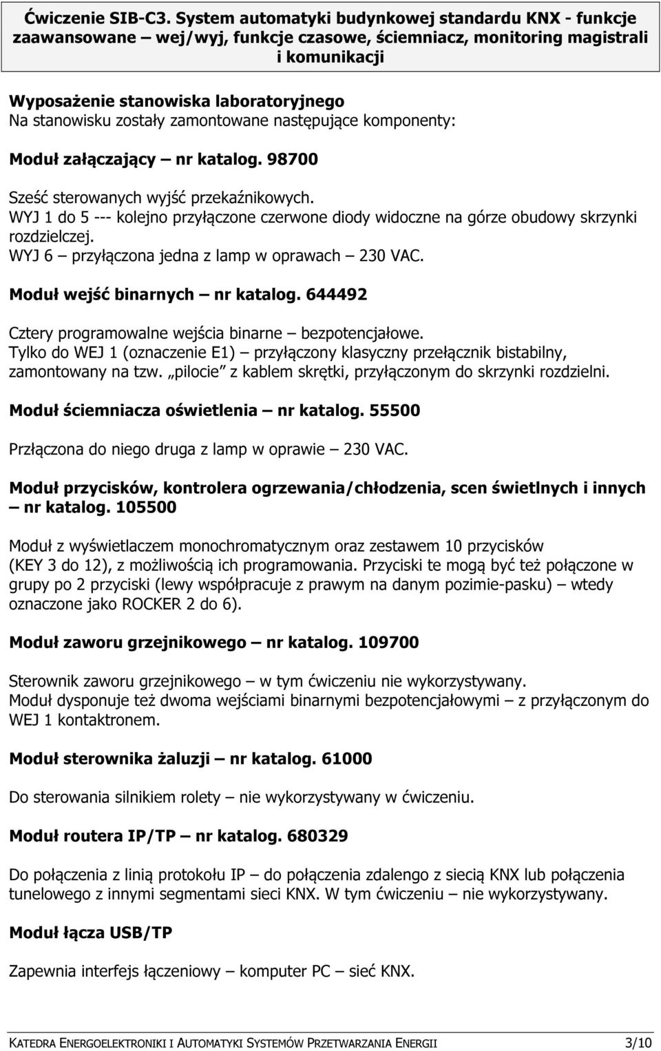 644492 Cztery programowalne wejścia binarne bezpotencjałowe. Tylko do WEJ 1 (oznaczenie E1) przyłączony klasyczny przełącznik bistabilny, zamontowany na tzw.