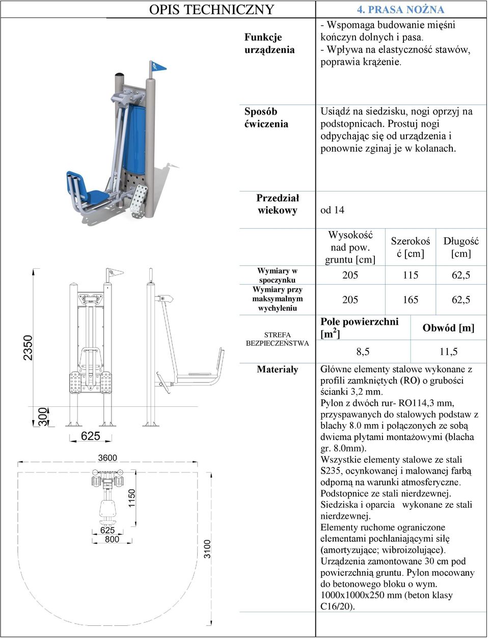 gruntu [cm] Szerokoś ć [cm] Długość [cm] Wymiary w spoczynku 205 115 62,5 Wymiary przy 205 165 62,5 maksymalnym wychyleniu STREFA BEZPIECZEŃSTWA Materiały Pole powierzchni [m 2 ] Obwód [m] 8,5 11,5