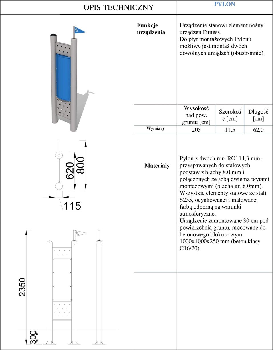 gruntu [cm] Szerokoś ć [cm] Długość [cm] Wymiary 205 11,5 62,0 Materiały Pylon z dwóch rur- RO114,3 mm, przyspawanych do stalowych podstaw z blachy 8.