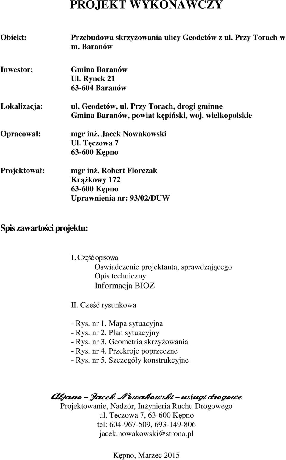 Robert Florczak Krążkowy 172 63-600 Kępno Uprawnienia nr: 93/02/DUW Spis zawartości projektu: I.. Część opisowa Oświadczenie projektanta, sprawdzającego Opis techniczny Informacja BIOZ II.