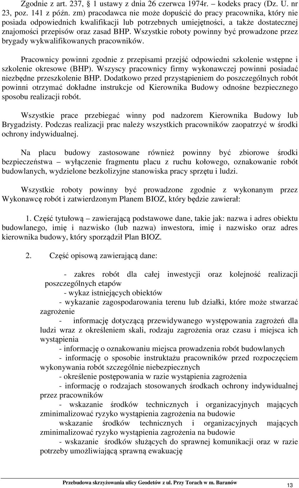 Wszystkie roboty powinny być prowadzone przez brygady wykwalifikowanych pracowników. Pracownicy powinni zgodnie z przepisami przejść odpowiedni szkolenie wstępne i szkolenie okresowe (BHP).