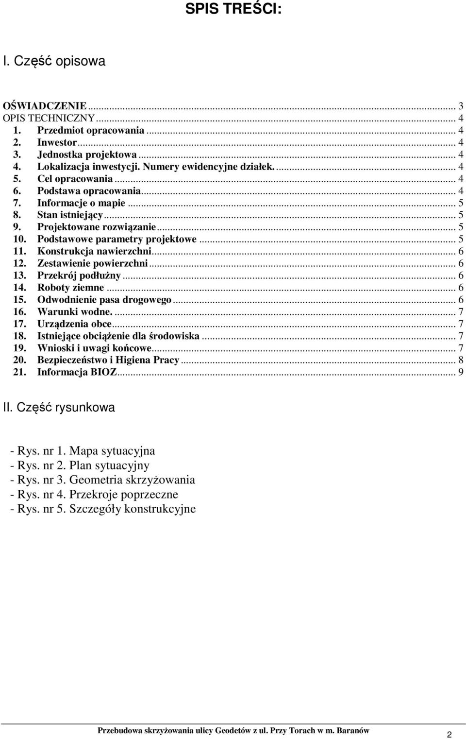 Konstrukcja nawierzchni... 6 12. Zestawienie powierzchni... 6 13. Przekrój podłużny... 6 14. Roboty ziemne... 6 15. Odwodnienie pasa drogowego... 6 16. Warunki wodne.... 7 17. Urządzenia obce... 7 18.