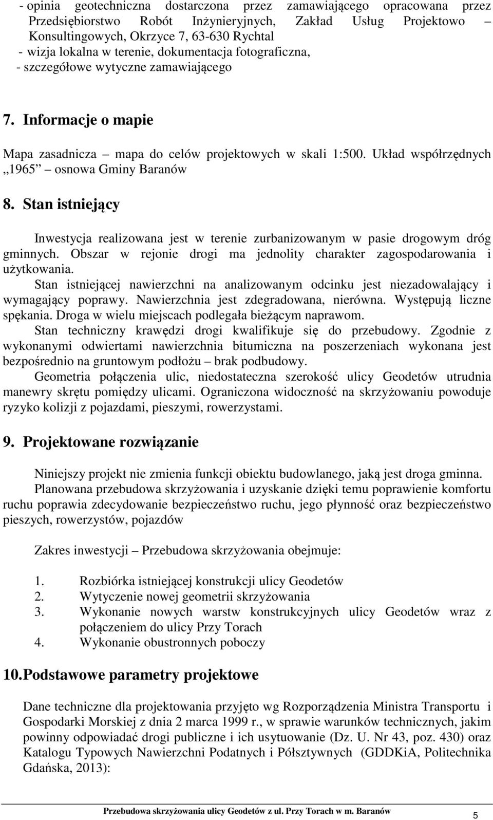 Układ współrzędnych 1965 osnowa Gminy Baranów 8. Stan istniejący Inwestycja realizowana jest w terenie zurbanizowanym w pasie drogowym dróg gminnych.