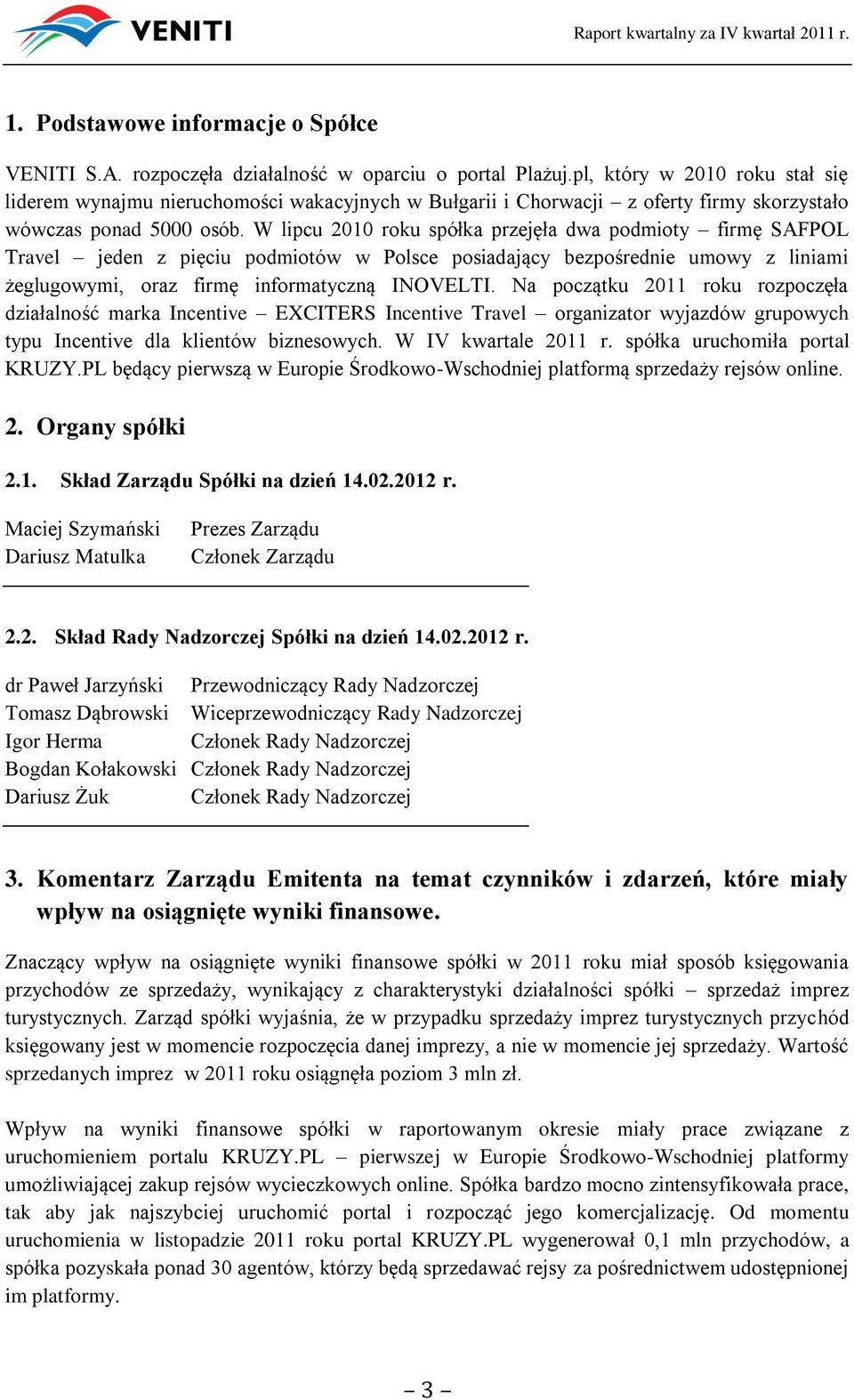 W lipcu 2010 roku spółka przejęła dwa podmioty firmę SAFPOL Travel jeden z pięciu podmiotów w Polsce posiadający bezpośrednie umowy z liniami żeglugowymi, oraz firmę informatyczną INOVELTI.