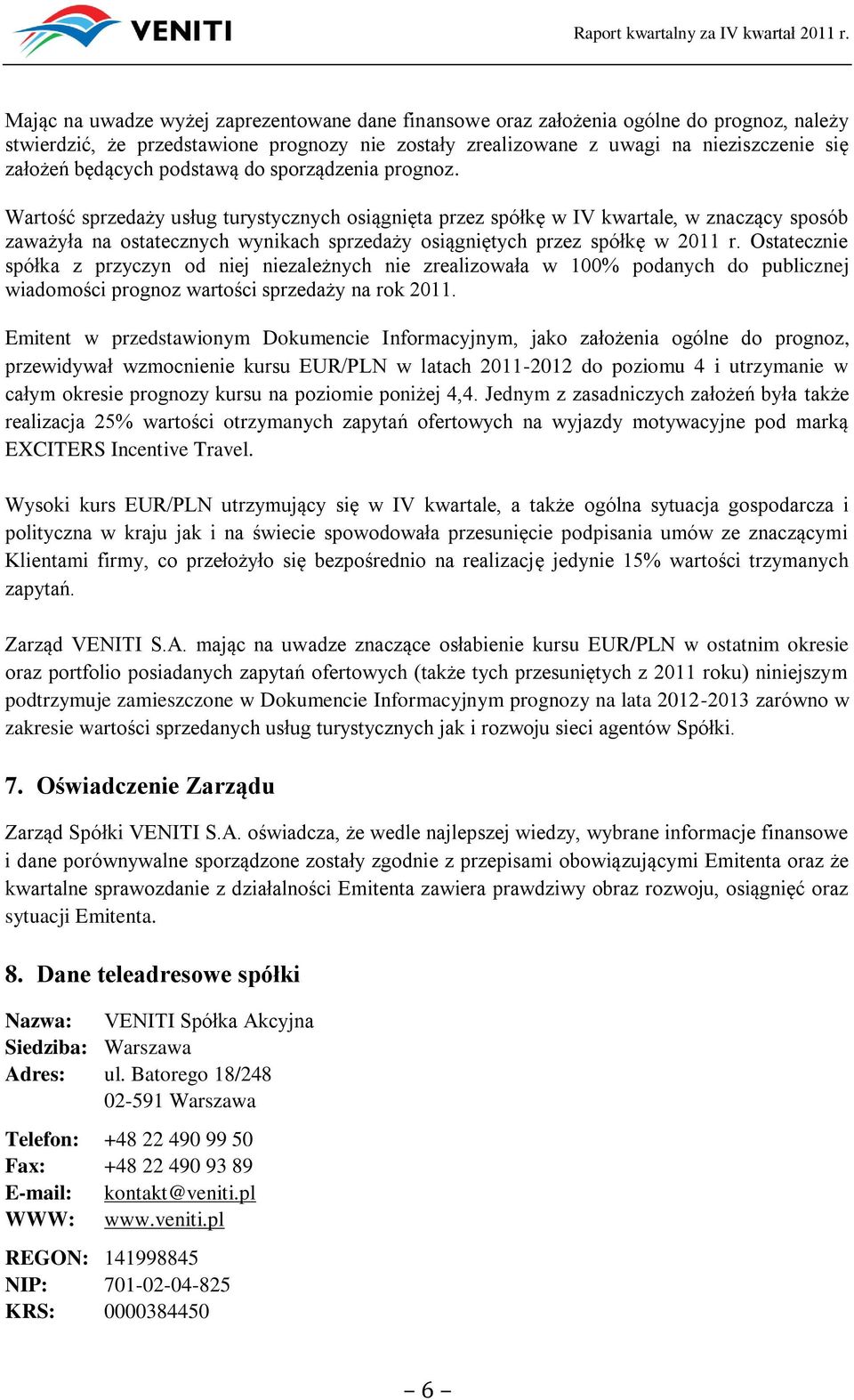 Wartość sprzedaży usług turystycznych osiągnięta przez spółkę w IV kwartale, w znaczący sposób zaważyła na ostatecznych wynikach sprzedaży osiągniętych przez spółkę w 2011 r.