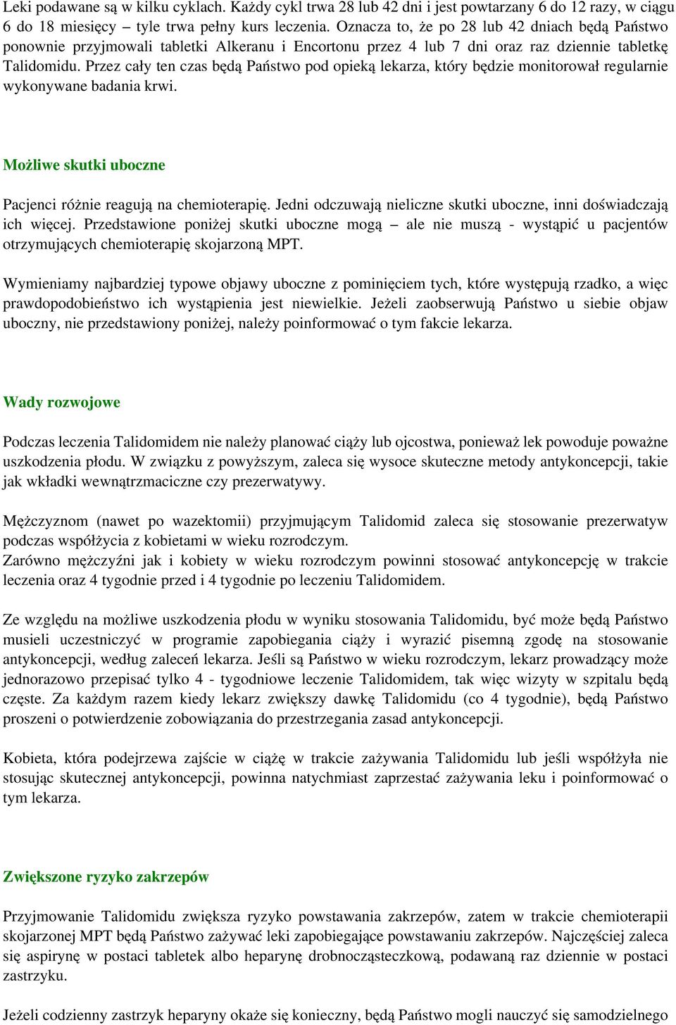 Przez cały ten czas będą Państwo pod opieką lekarza, który będzie monitorował regularnie wykonywane badania krwi. Możliwe skutki uboczne Pacjenci różnie reagują na chemioterapię.