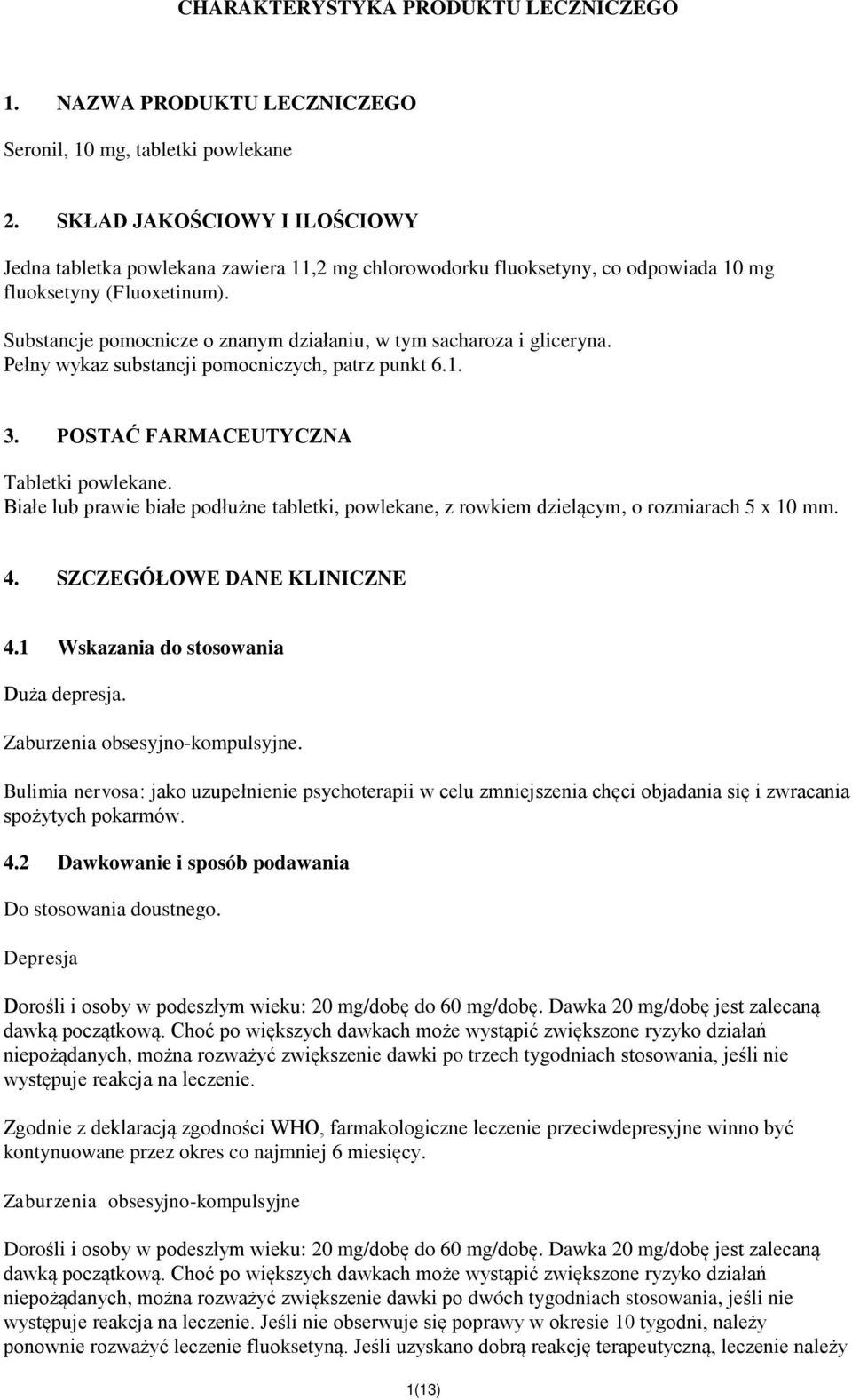 Substancje pomocnicze o znanym działaniu, w tym sacharoza i gliceryna. Pełny wykaz substancji pomocniczych, patrz punkt 6.1. 3. POSTAĆ FARMACEUTYCZNA Tabletki powlekane.