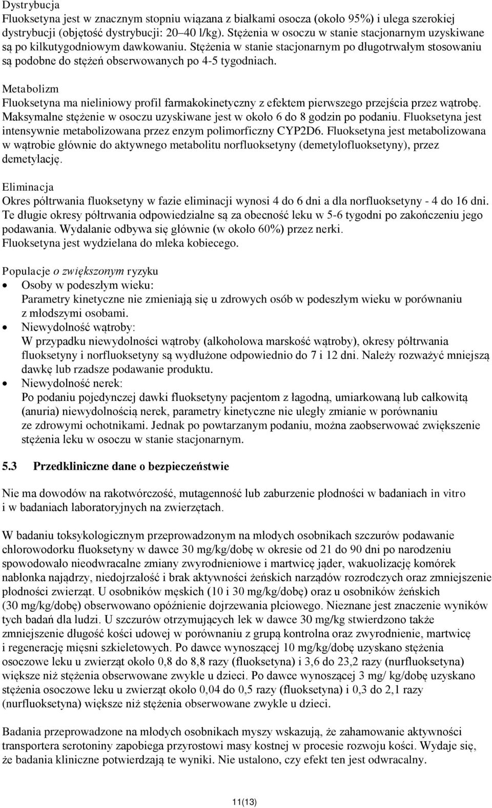 Metabolizm Fluoksetyna ma nieliniowy profil farmakokinetyczny z efektem pierwszego przejścia przez wątrobę. Maksymalne stężenie w osoczu uzyskiwane jest w około 6 do 8 godzin po podaniu.