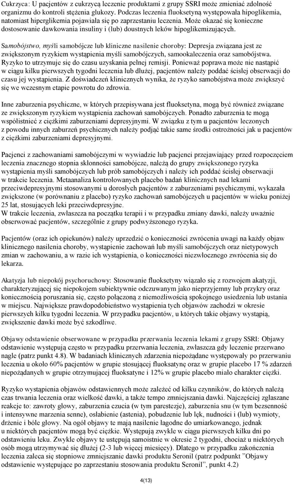 Może okazać się konieczne dostosowanie dawkowania insuliny i (lub) doustnych leków hipoglikemizujących.