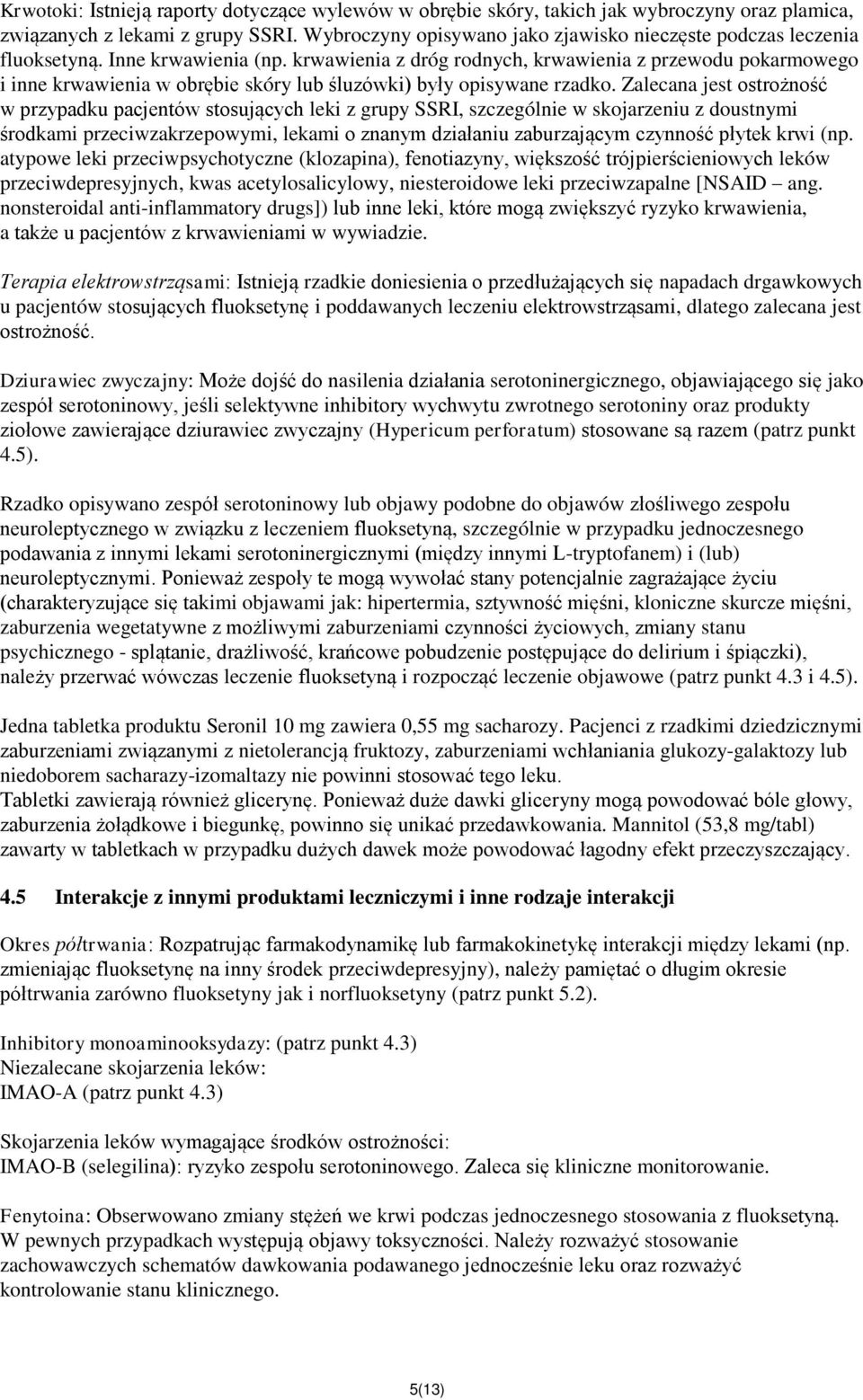 krwawienia z dróg rodnych, krwawienia z przewodu pokarmowego i inne krwawienia w obrębie skóry lub śluzówki) były opisywane rzadko.