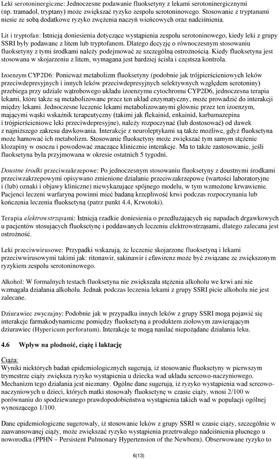 Lit i tryptofan: Istnieją doniesienia dotyczące wystąpienia zespołu serotoninowego, kiedy leki z grupy SSRI były podawane z litem lub tryptofanem.
