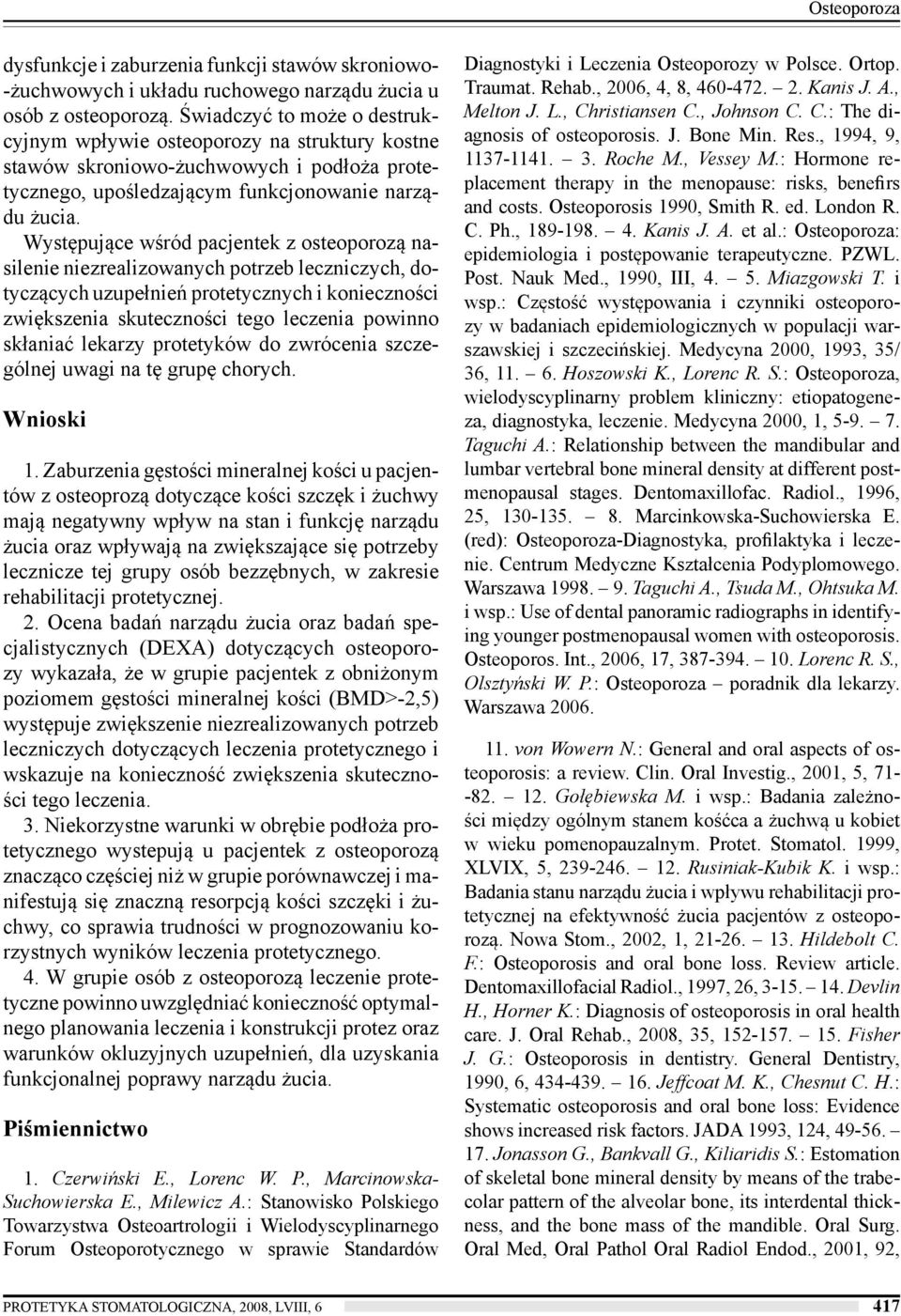 Występujące wśród pacjentek z osteoporozą nasilenie niezrealizowanych potrzeb leczniczych, dotyczących uzupełnień protetycznych i konieczności zwiększenia skuteczności tego leczenia powinno skłaniać