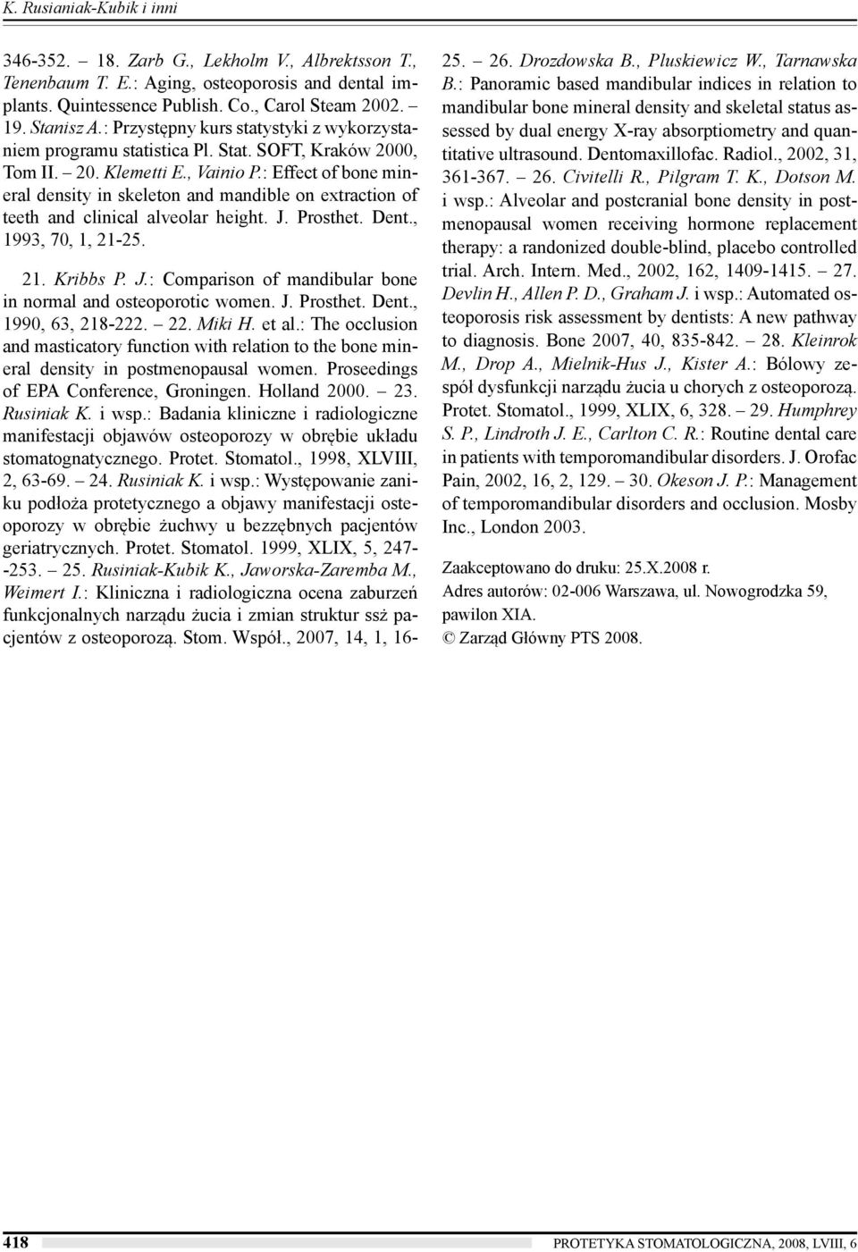 : Effect of bone mineral density in skeleton and mandible on extraction of teeth and clinical alveolar height. J. Prosthet. Dent., 1993, 70, 1, 21-25. 21. Kribbs P. J.: Comparison of mandibular bone in normal and osteoporotic women.