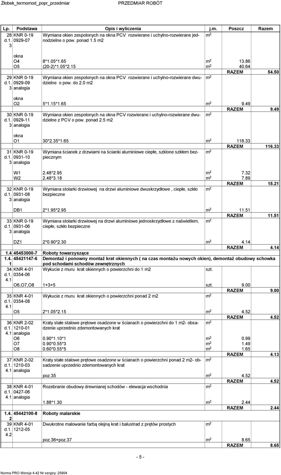 . 099- Wyiana okien zespolonych na okna PCV rozwierane i uchylno-rozwierane dwudzielne z PCV o pow. ponad.5 okna O 0*.5*.65 6. RAZEM 6. KNR 0-9 d.