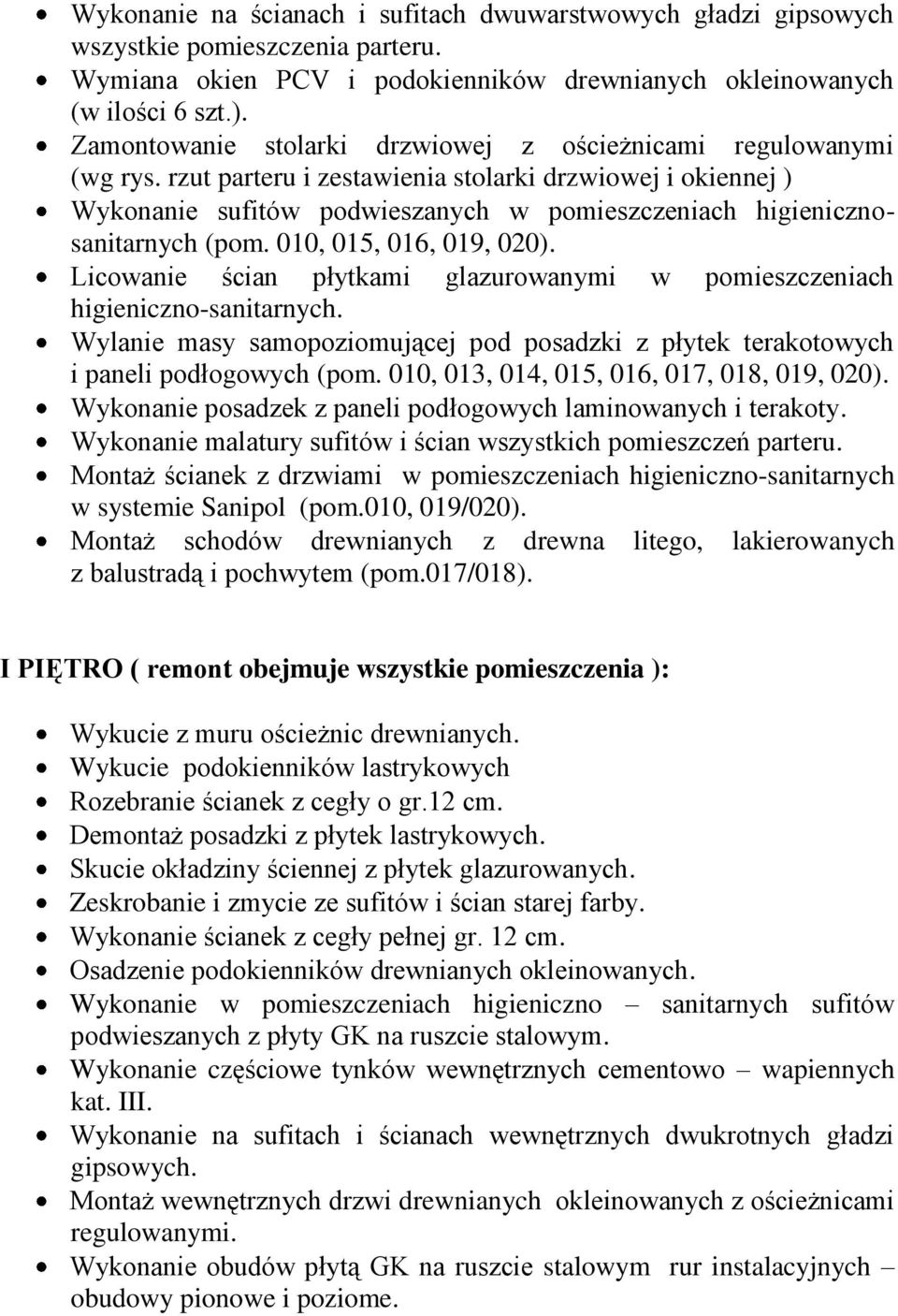 rzut parteru i zestawienia stolarki drzwiowej i okiennej ) Wykonanie sufitów podwieszanych w pomieszczeniach higienicznosanitarnych (pom. 010, 015, 016, 019, 020).