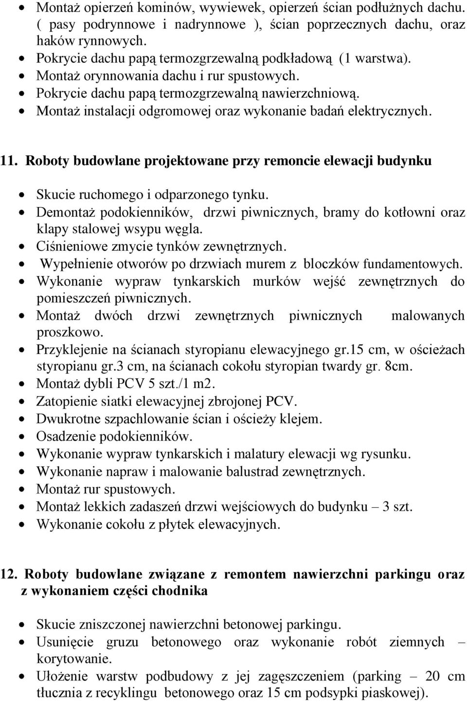 Montaż instalacji odgromowej oraz wykonanie badań elektrycznych. 11. Roboty budowlane projektowane przy remoncie elewacji budynku Skucie ruchomego i odparzonego tynku.