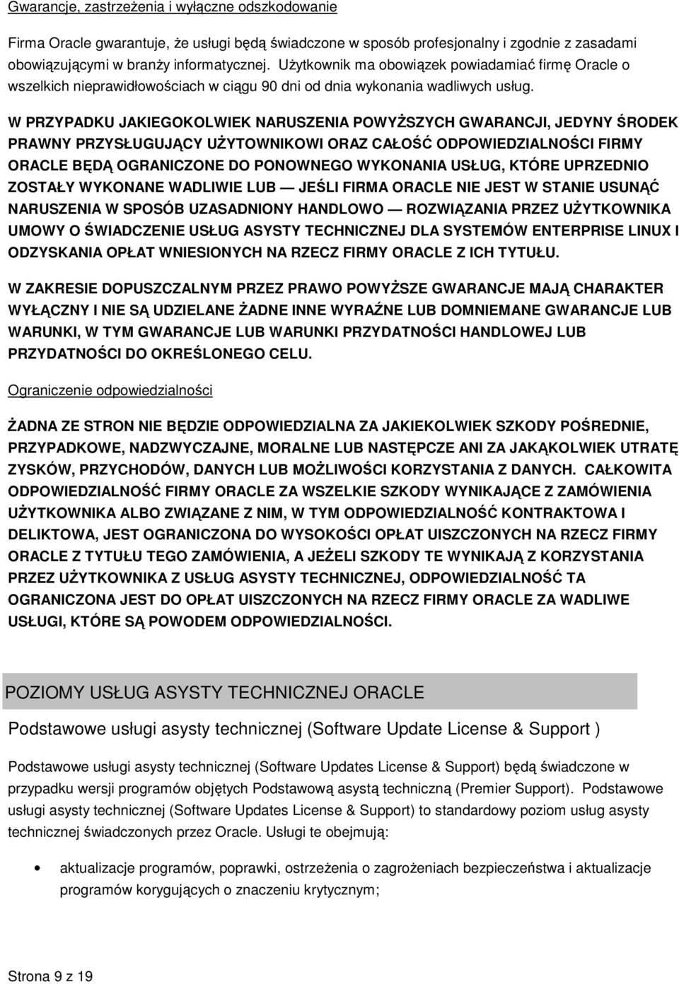 W PRZYPADKU JAKIEGOKOLWIEK NARUSZENIA POWYŻSZYCH GWARANCJI, JEDYNY ŚRODEK PRAWNY PRZYSŁUGUJĄCY UŻYTOWNIKOWI ORAZ CAŁOŚĆ ODPOWIEDZIALNOŚCI FIRMY ORACLE BĘDĄ OGRANICZONE DO PONOWNEGO WYKONANIA USŁUG,