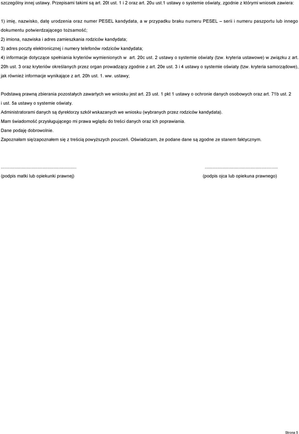 potwierdzającego tożsamość; 2) imiona, nazwiska i adres zamieszkania rodziców ; 3) adres poczty elektronicznej i numery telefonów rodziców ; 4) informacje dotyczące spełniania kryteriów wymienionych