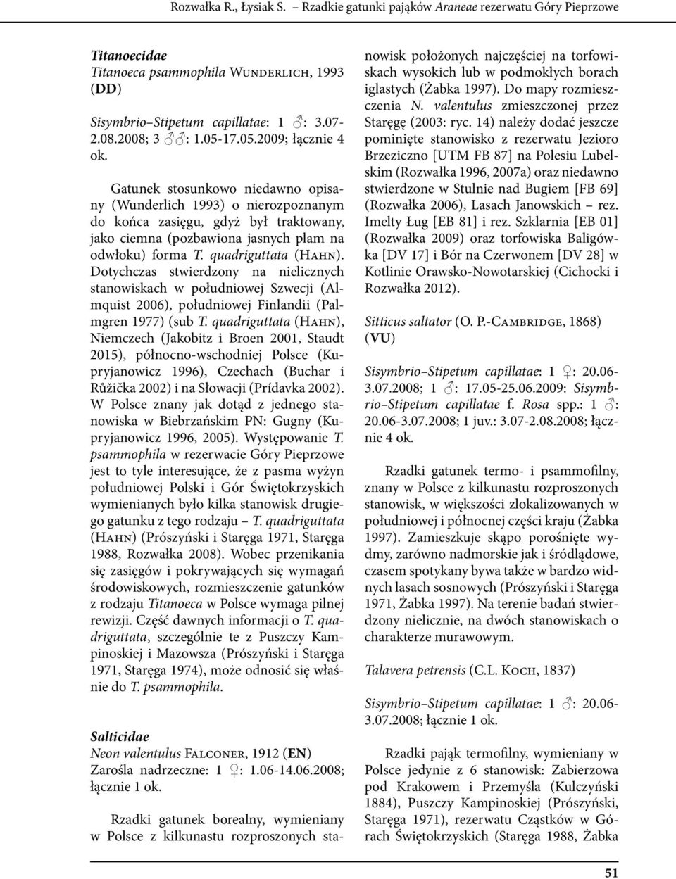 quadriguttata (Hahn). Dotychczas stwierdzony na nielicznych stanowiskach w południowej Szwecji (Almquist 2006), południowej Finlandii (Palmgren 1977) (sub T.