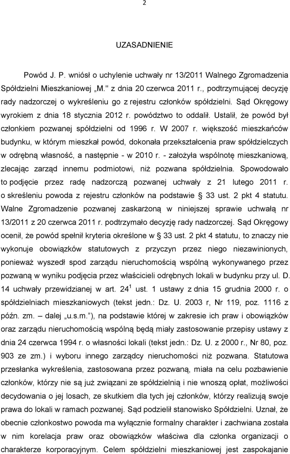 Ustalił, że powód był członkiem pozwanej spółdzielni od 1996 r. W 2007 r.