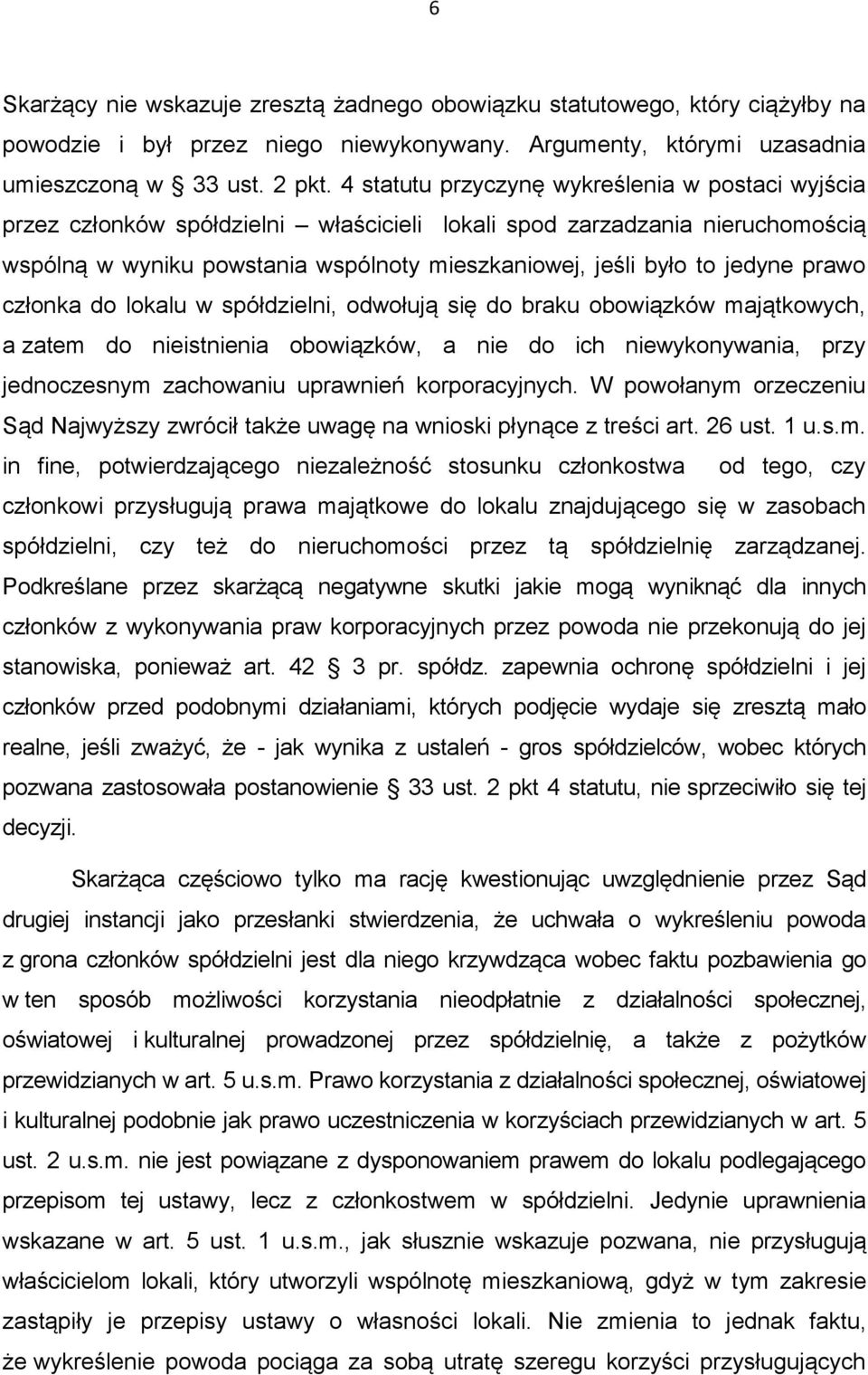 jedyne prawo członka do lokalu w spółdzielni, odwołują się do braku obowiązków majątkowych, a zatem do nieistnienia obowiązków, a nie do ich niewykonywania, przy jednoczesnym zachowaniu uprawnień