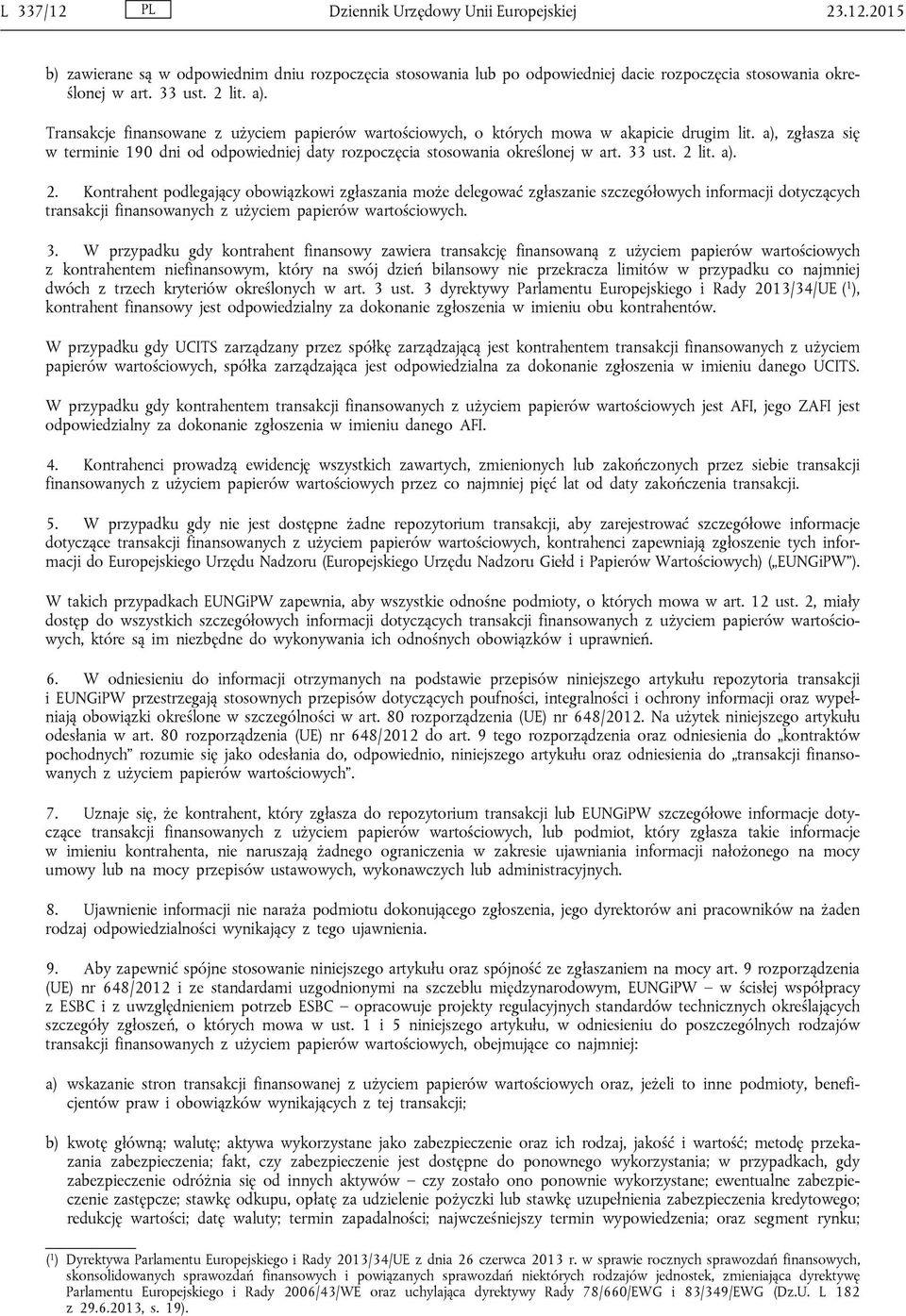 2 lit. a). 2. Kontrahent podlegający obowiązkowi zgłaszania może delegować zgłaszanie szczegółowych informacji dotyczących transakcji finansowanych z użyciem papierów wartościowych. 3.