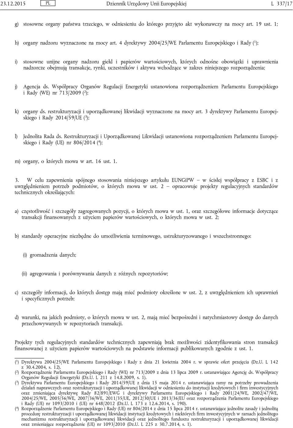 4 dyrektywy 2004/25/WE Parlamentu Europejskiego i Rady ( 1 ); i) stosowne unijne organy nadzoru giełd i papierów wartościowych, których odnośne obowiązki i uprawnienia nadzorcze obejmują transakcje,