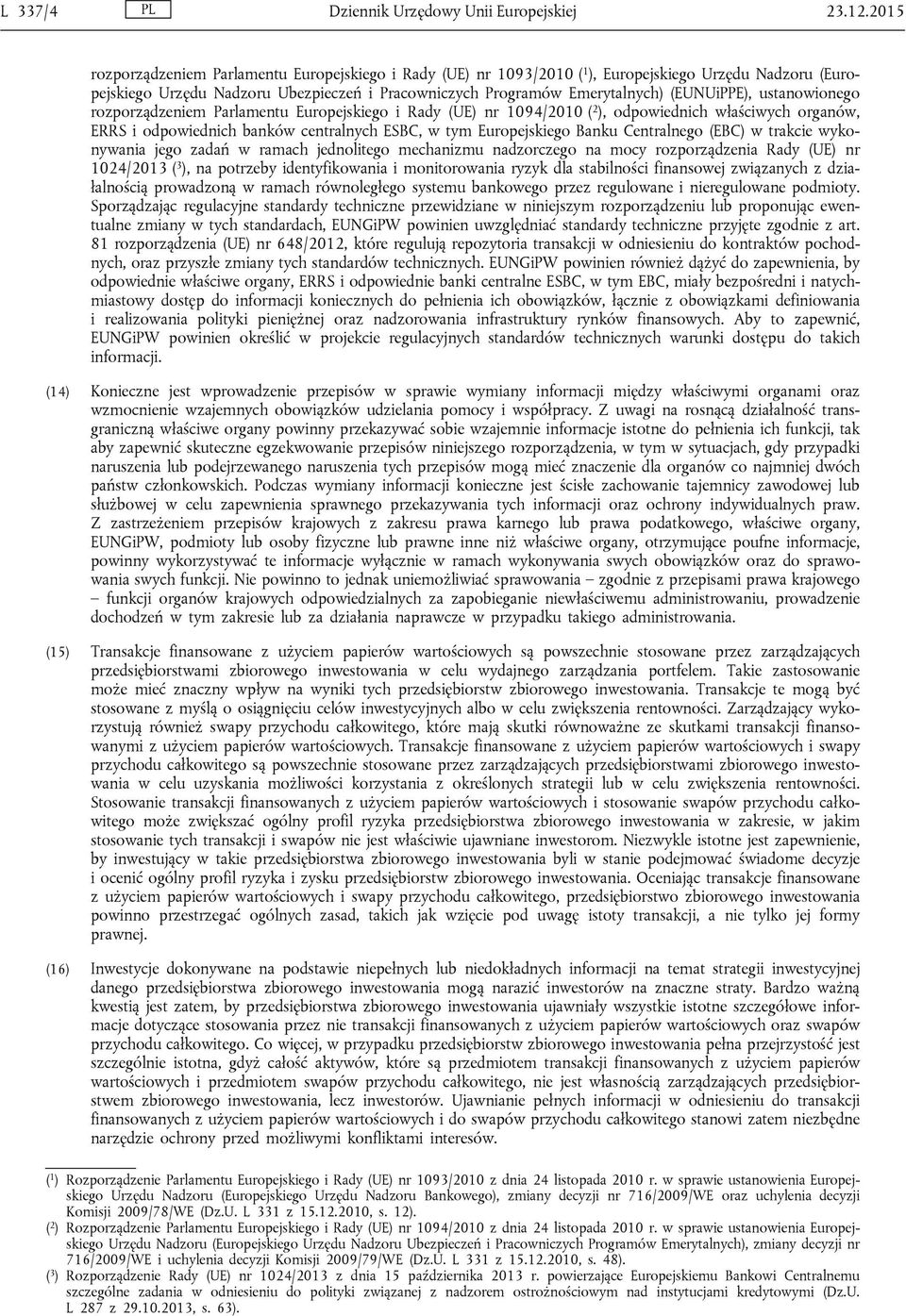 (EUNUiPPE), ustanowionego rozporządzeniem Parlamentu Europejskiego i Rady (UE) nr 1094/2010 ( 2 ), odpowiednich właściwych organów, ERRS i odpowiednich banków centralnych ESBC, w tym Europejskiego