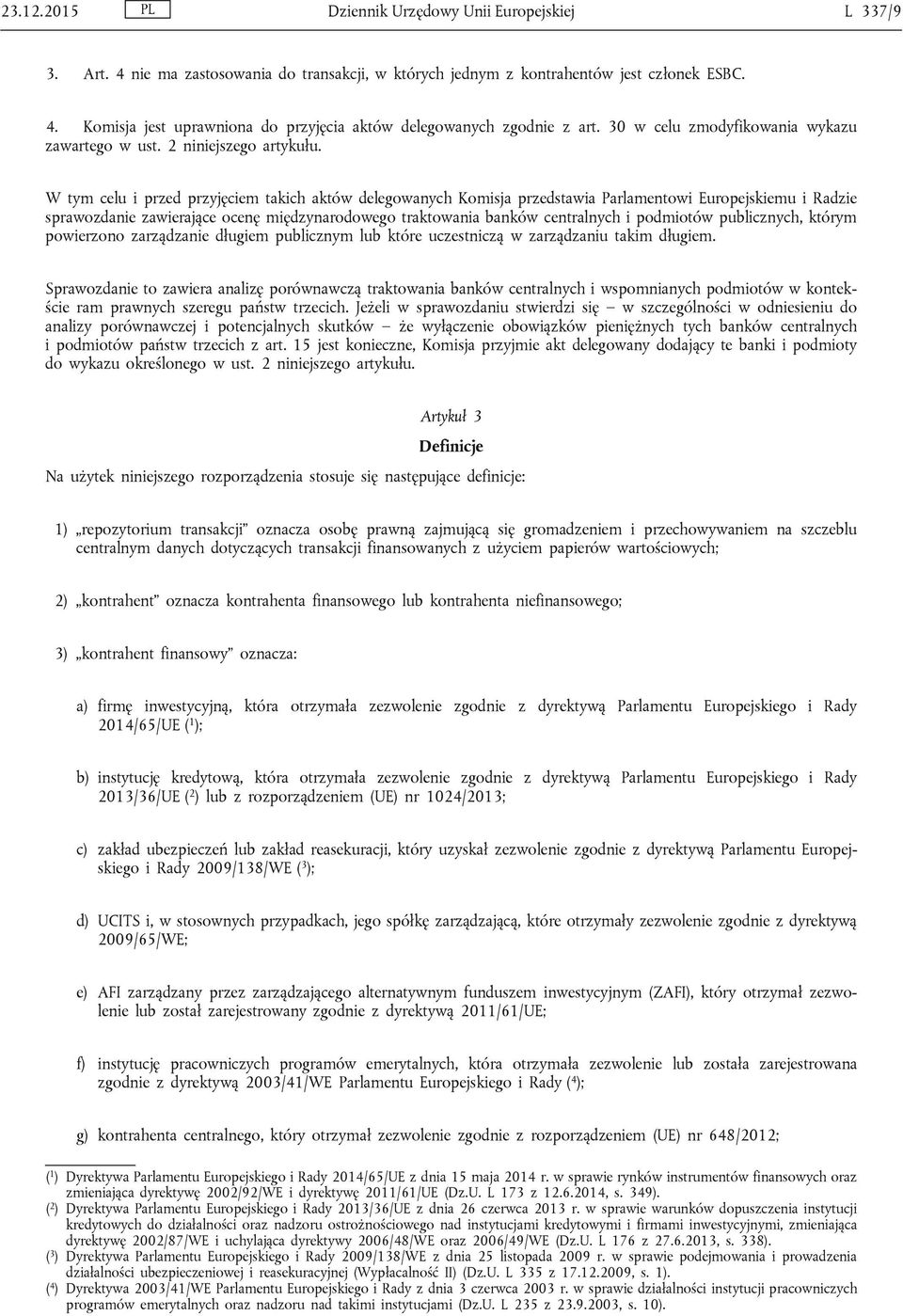 W tym celu i przed przyjęciem takich aktów delegowanych Komisja przedstawia Parlamentowi Europejskiemu i Radzie sprawozdanie zawierające ocenę międzynarodowego traktowania banków centralnych i