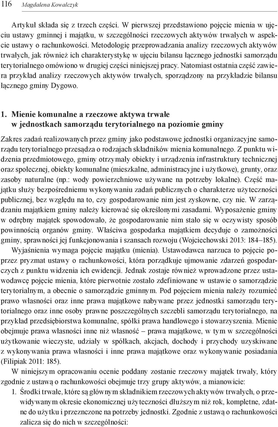 Metodologię przeprowadzania analizy rzeczowych aktywów trwałych, jak również ich charakterystykę w ujęciu bilansu łącznego jednostki samorządu terytorialnego omówiono w drugiej części niniejszej