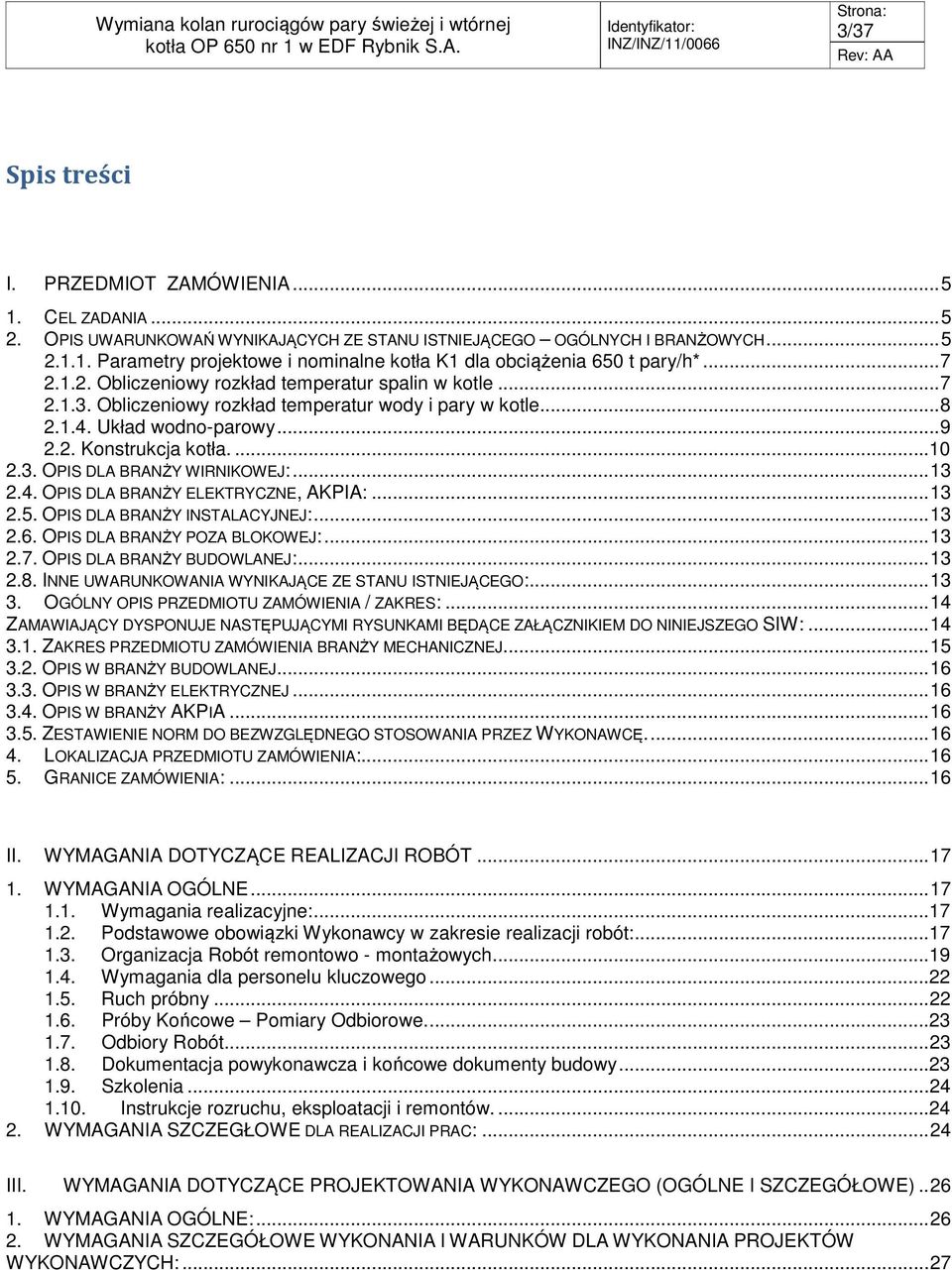 .. 13 2.4. OPIS DLA BRANŻY ELEKTRYCZNE, AKPIA:... 13 2.5. OPIS DLA BRANŻY INSTALACYJNEJ:... 13 2.6. OPIS DLA BRANŻY POZA BLOKOWEJ:... 13 2.7. OPIS DLA BRANŻY BUDOWLANEJ:... 13 2.8.