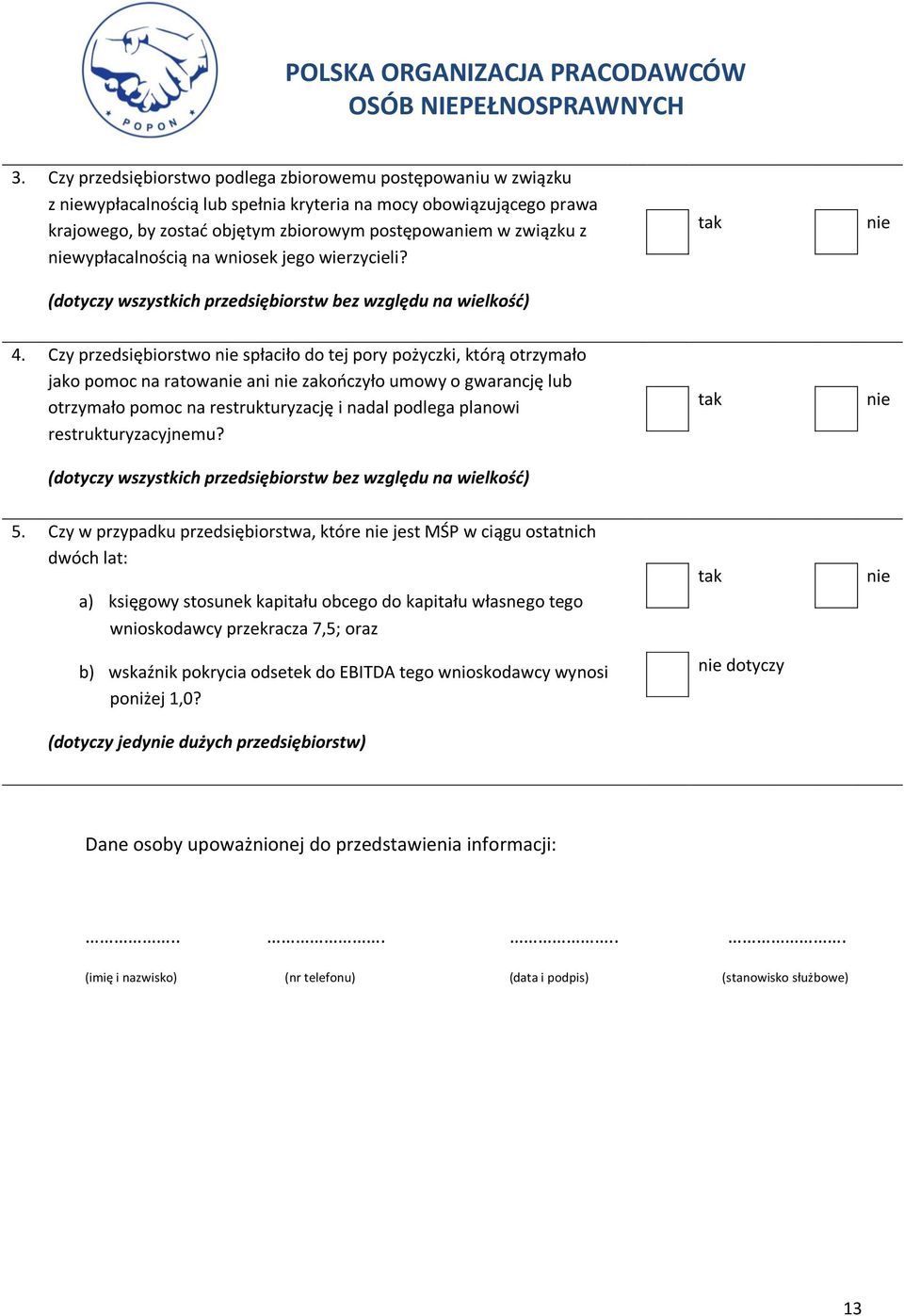 Czy przedsiębiorstwo nie spłaciło do tej pory pożyczki, którą otrzymało jako pomoc na ratowanie ani nie zakończyło umowy o gwarancję lub otrzymało pomoc na restrukturyzację i nadal podlega planowi