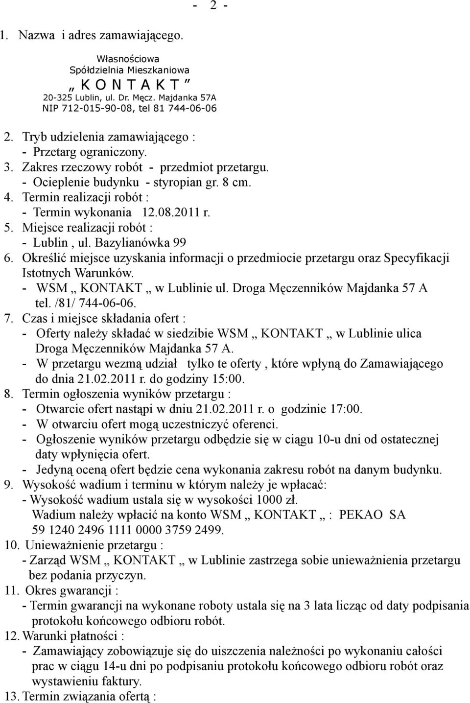 08.2011 r. 5. Miejsce realizacji robót : - Lublin, ul. Bazylianówka 99 6. Określić miejsce uzyskania informacji o przedmiocie przetargu oraz Specyfikacji Istotnych Warunków.