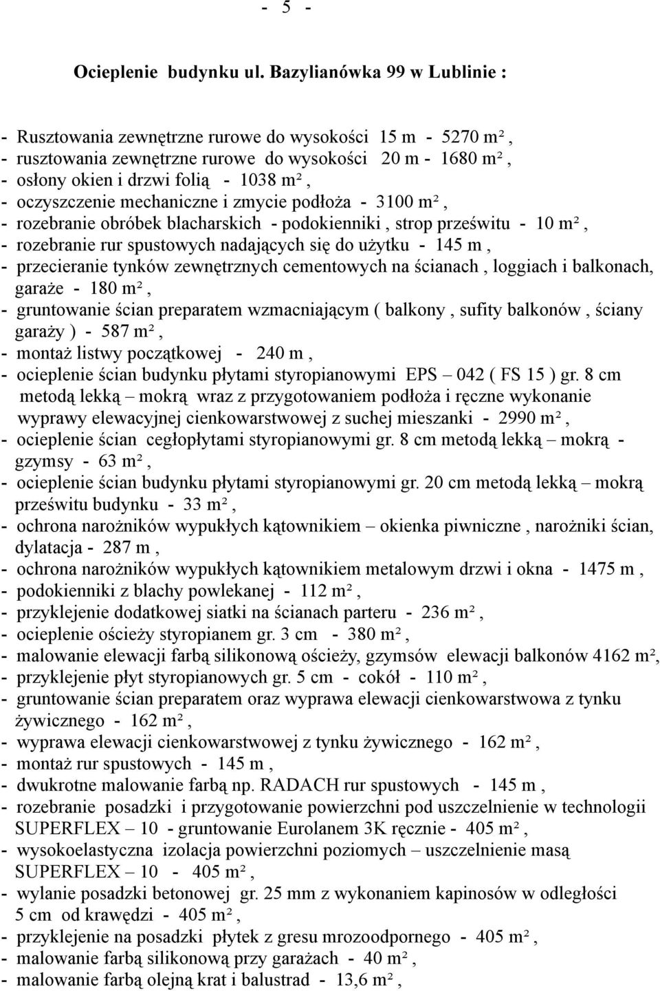 oczyszczenie mechaniczne i zmycie podłoża - 3100 m², - rozebranie obróbek blacharskich - podokienniki, strop prześwitu - 10 m², - rozebranie rur spustowych nadających się do użytku - 145 m, -