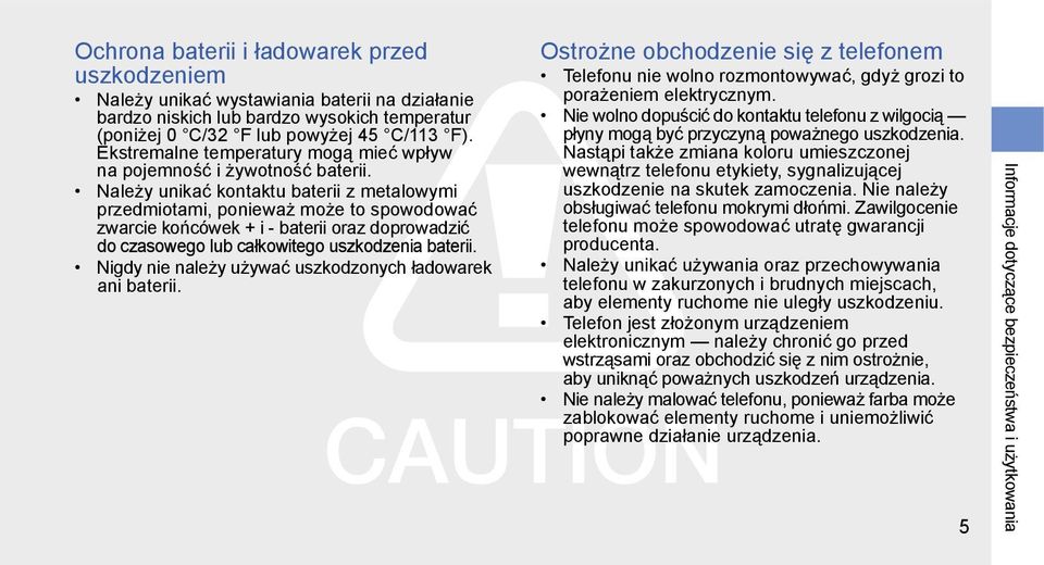Należy unikać kontaktu baterii z metalowymi przedmiotami, ponieważ może to spowodować zwarcie końcówek + i - baterii oraz doprowadzić do czasowego lub całkowitego uszkodzenia baterii.