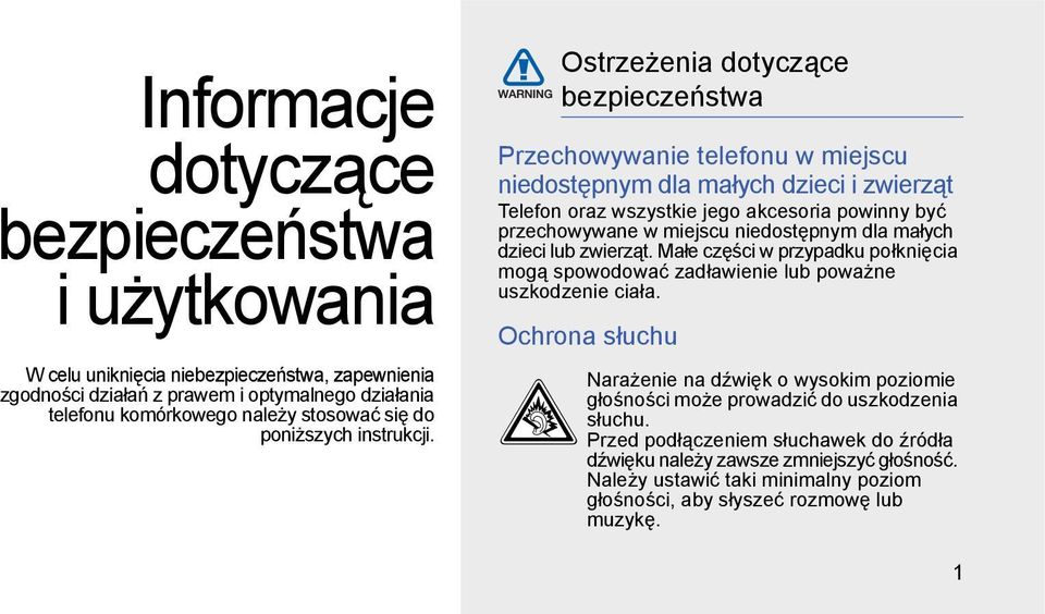 Ostrzeżenia dotyczące bezpieczeństwa Przechowywanie telefonu w miejscu niedostępnym dla małych dzieci i zwierząt Telefon oraz wszystkie jego akcesoria powinny być przechowywane w miejscu niedostępnym