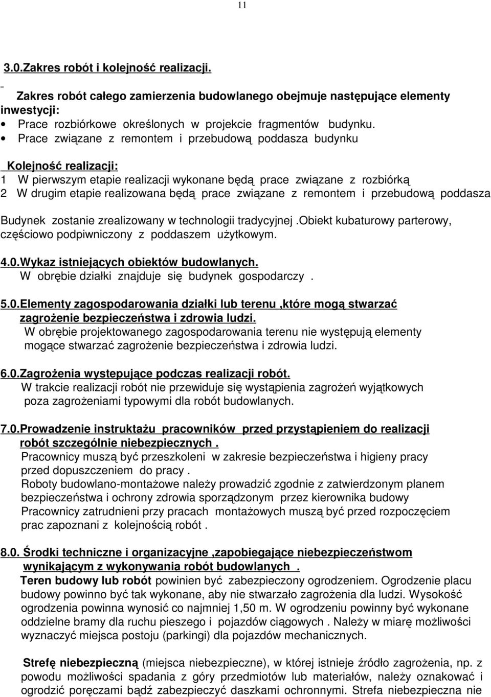 związane z remontem i przebudową poddasza Budynek zostanie zrealizowany w technologii tradycyjnej.obiekt kubaturowy parterowy, częściowo podpiwniczony z poddaszem uŝytkowym. 4.0.